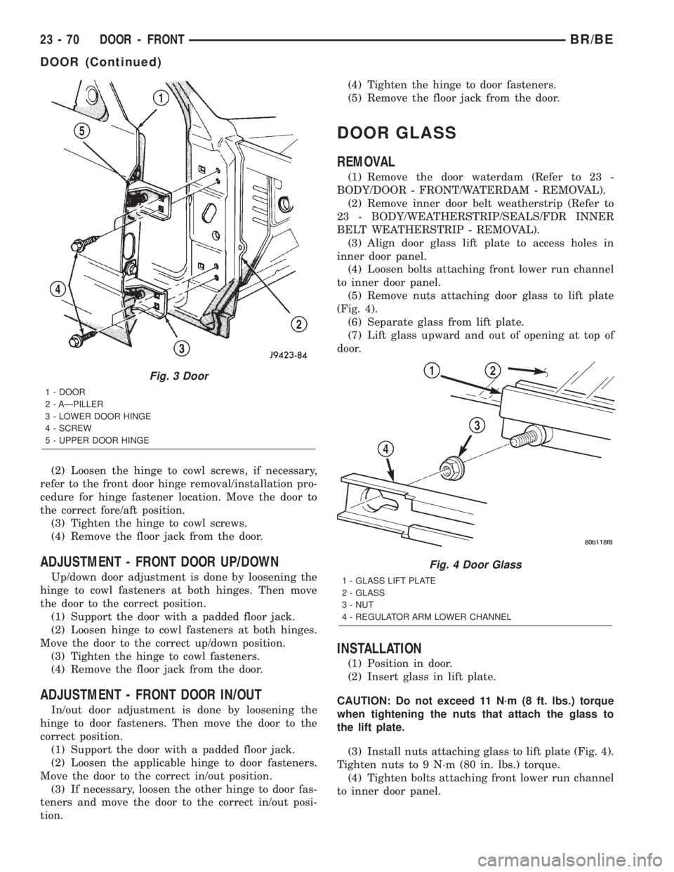 DODGE RAM 2002 Service Repair Manual (2) Loosen the hinge to cowl screws, if necessary,
refer to the front door hinge removal/installation pro-
cedure for hinge fastener location. Move the door to
the correct fore/aft position.
(3) Tight DODGE RAM 2002 Service Repair Manual (2) Loosen the hinge to cowl screws, if necessary,
refer to the front door hinge removal/installation pro-
cedure for hinge fastener location. Move the door to
the correct fore/aft position.
(3) Tight