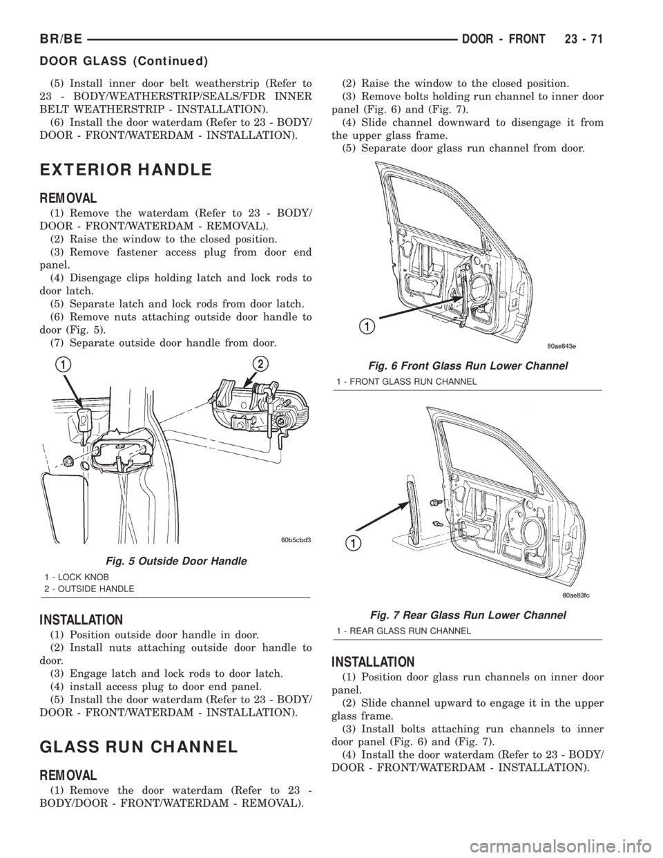 DODGE RAM 2002 Service Repair Manual (5) Install inner door belt weatherstrip (Refer to
23 - BODY/WEATHERSTRIP/SEALS/FDR INNER
BELT WEATHERSTRIP - INSTALLATION).
(6) Install the door waterdam (Refer to 23 - BODY/
DOOR - FRONT/WATERDAM - DODGE RAM 2002 Service Repair Manual (5) Install inner door belt weatherstrip (Refer to
23 - BODY/WEATHERSTRIP/SEALS/FDR INNER
BELT WEATHERSTRIP - INSTALLATION).
(6) Install the door waterdam (Refer to 23 - BODY/
DOOR - FRONT/WATERDAM -