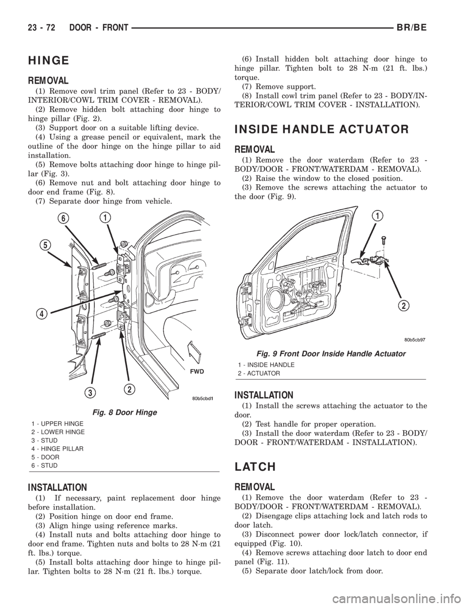 DODGE RAM 2002 Service Repair Manual HINGE
REMOVAL
(1) Remove cowl trim panel (Refer to 23 - BODY/
INTERIOR/COWL TRIM COVER - REMOVAL).
(2) Remove hidden bolt attaching door hinge to
hinge pillar (Fig. 2).
(3) Support door on a suitable DODGE RAM 2002 Service Repair Manual HINGE
REMOVAL
(1) Remove cowl trim panel (Refer to 23 - BODY/
INTERIOR/COWL TRIM COVER - REMOVAL).
(2) Remove hidden bolt attaching door hinge to
hinge pillar (Fig. 2).
(3) Support door on a suitable