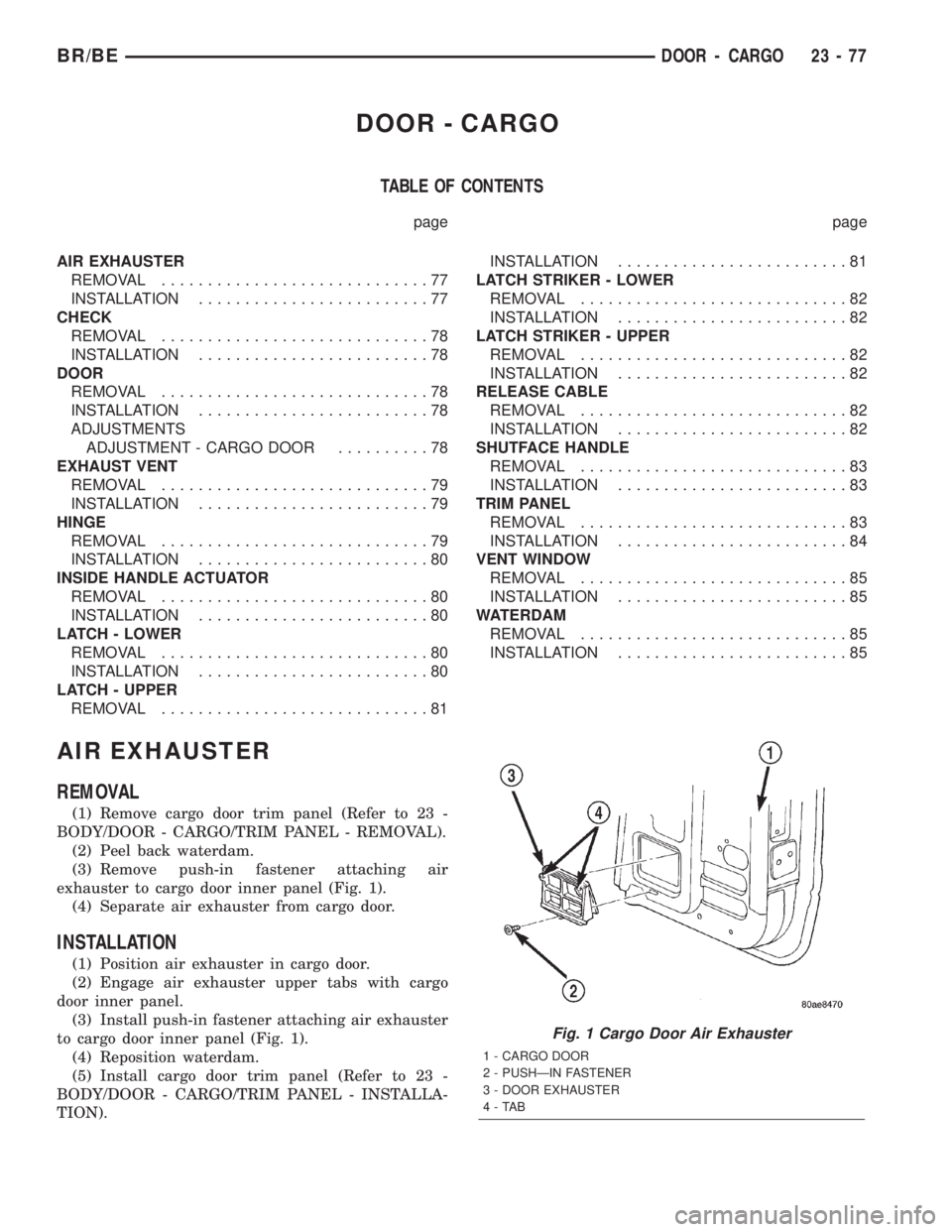 DODGE RAM 2002 Service Repair Manual DOOR - CARGO
TABLE OF CONTENTS
page page
AIR EXHAUSTER
REMOVAL.............................77
INSTALLATION.........................77
CHECK
REMOVAL.............................78
INSTALLATION......... DODGE RAM 2002 Service Repair Manual DOOR - CARGO
TABLE OF CONTENTS
page page
AIR EXHAUSTER
REMOVAL.............................77
INSTALLATION.........................77
CHECK
REMOVAL.............................78
INSTALLATION.........