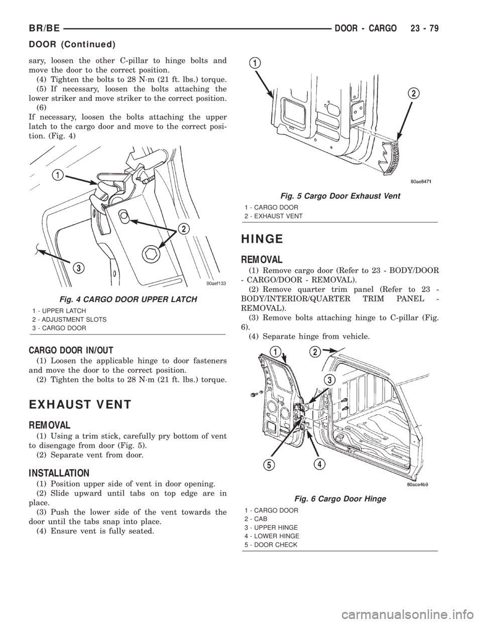 DODGE RAM 2002 Service Repair Manual sary, loosen the other C-pillar to hinge bolts and
move the door to the correct position.
(4) Tighten the bolts to 28 N´m (21 ft. lbs.) torque.
(5) If necessary, loosen the bolts attaching the
lower DODGE RAM 2002 Service Repair Manual sary, loosen the other C-pillar to hinge bolts and
move the door to the correct position.
(4) Tighten the bolts to 28 N´m (21 ft. lbs.) torque.
(5) If necessary, loosen the bolts attaching the
lower