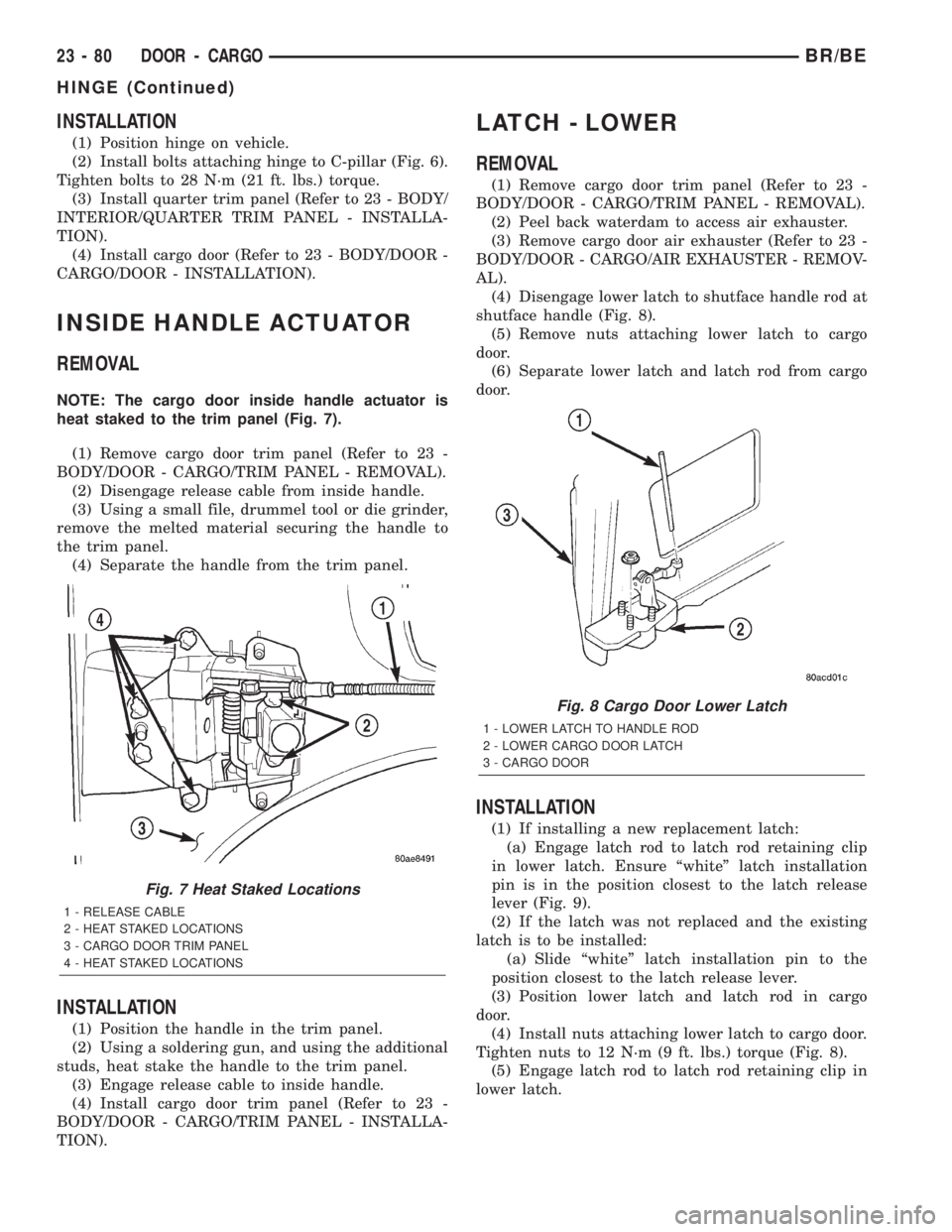 DODGE RAM 2002 Service Repair Manual INSTALLATION
(1) Position hinge on vehicle.
(2) Install bolts attaching hinge to C-pillar (Fig. 6).
Tighten bolts to 28 N´m (21 ft. lbs.) torque.
(3) Install quarter trim panel (Refer to 23 - BODY/
I DODGE RAM 2002 Service Repair Manual INSTALLATION
(1) Position hinge on vehicle.
(2) Install bolts attaching hinge to C-pillar (Fig. 6).
Tighten bolts to 28 N´m (21 ft. lbs.) torque.
(3) Install quarter trim panel (Refer to 23 - BODY/
I
