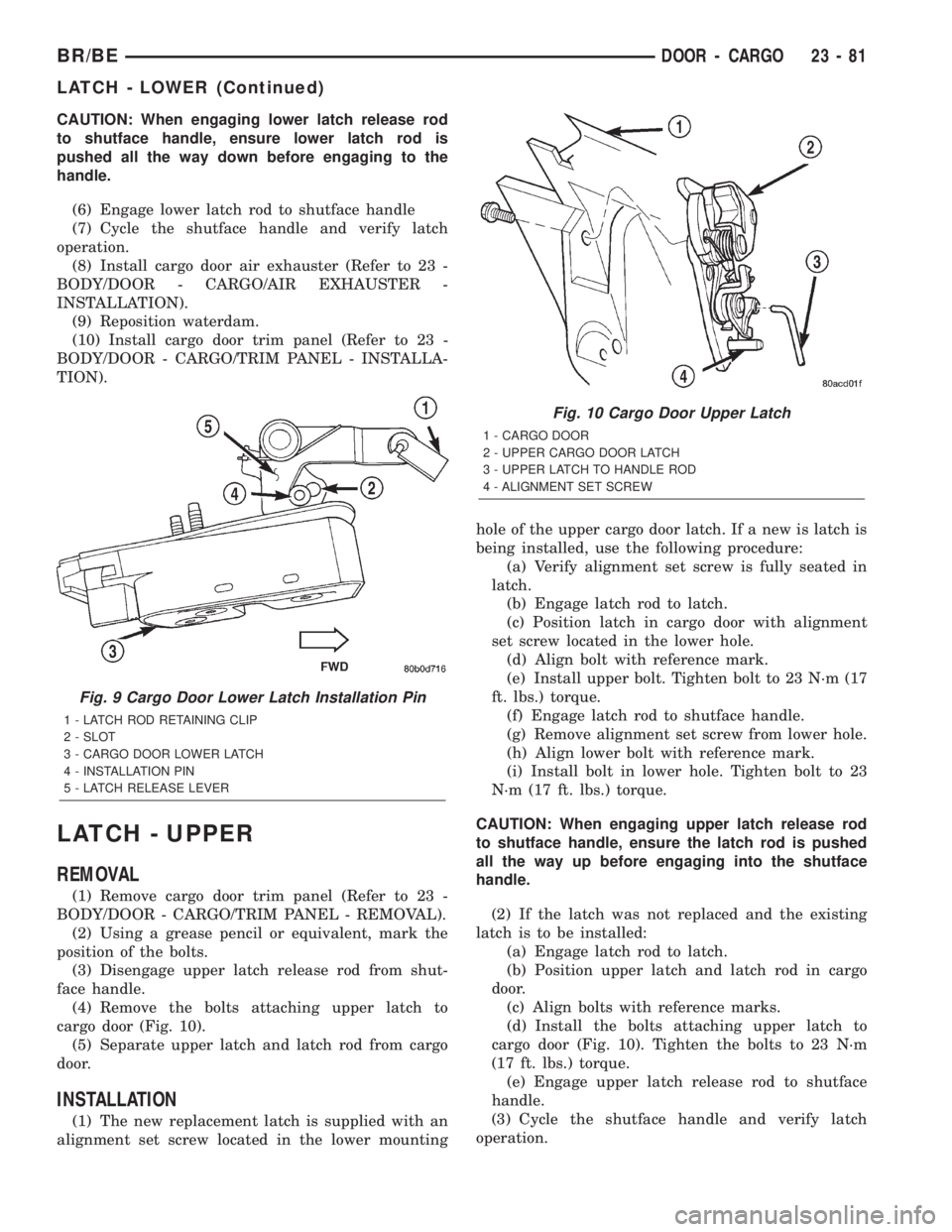 DODGE RAM 2002 Service Repair Manual CAUTION: When engaging lower latch release rod
to shutface handle, ensure lower latch rod is
pushed all the way down before engaging to the
handle.
(6) Engage lower latch rod to shutface handle
(7) Cy DODGE RAM 2002 Service Repair Manual CAUTION: When engaging lower latch release rod
to shutface handle, ensure lower latch rod is
pushed all the way down before engaging to the
handle.
(6) Engage lower latch rod to shutface handle
(7) Cy