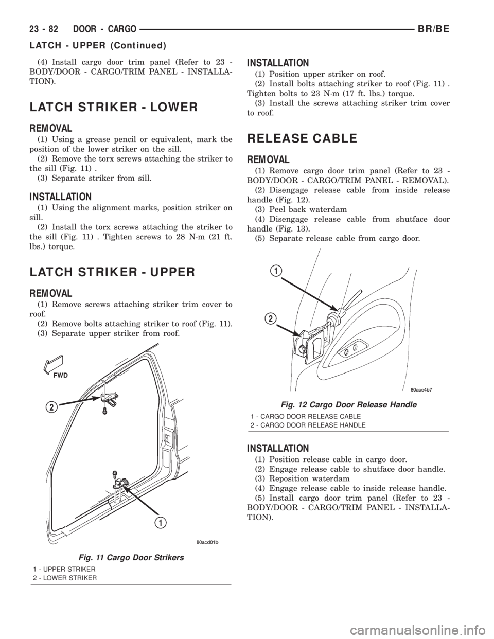 DODGE RAM 2002 Service Repair Manual (4) Install cargo door trim panel (Refer to 23 -
BODY/DOOR - CARGO/TRIM PANEL - INSTALLA-
TION).
LATCH STRIKER - LOWER
REMOVAL
(1) Using a grease pencil or equivalent, mark the
position of the lower s DODGE RAM 2002 Service Repair Manual (4) Install cargo door trim panel (Refer to 23 -
BODY/DOOR - CARGO/TRIM PANEL - INSTALLA-
TION).
LATCH STRIKER - LOWER
REMOVAL
(1) Using a grease pencil or equivalent, mark the
position of the lower s