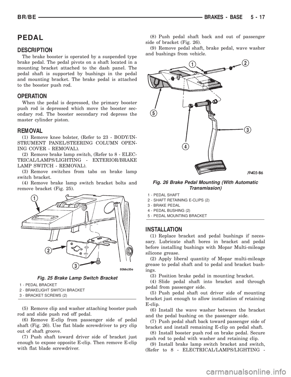 DODGE RAM 2002 Service Repair Manual PEDAL
DESCRIPTION
The brake booster is operated by a suspended type
brake pedal. The pedal pivots on a shaft located in a
mounting bracket attached to the dash panel. The
pedal shaft is supported by b DODGE RAM 2002 Service Repair Manual PEDAL
DESCRIPTION
The brake booster is operated by a suspended type
brake pedal. The pedal pivots on a shaft located in a
mounting bracket attached to the dash panel. The
pedal shaft is supported by b
