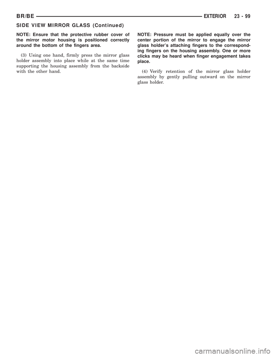 DODGE RAM 2002  Service Repair Manual NOTE: Ensure that the protective rubber cover of
the mirror motor housing is positioned correctly
around the bottom of the fingers area.
(3) Using one hand, firmly press the mirror glass
holder assemb