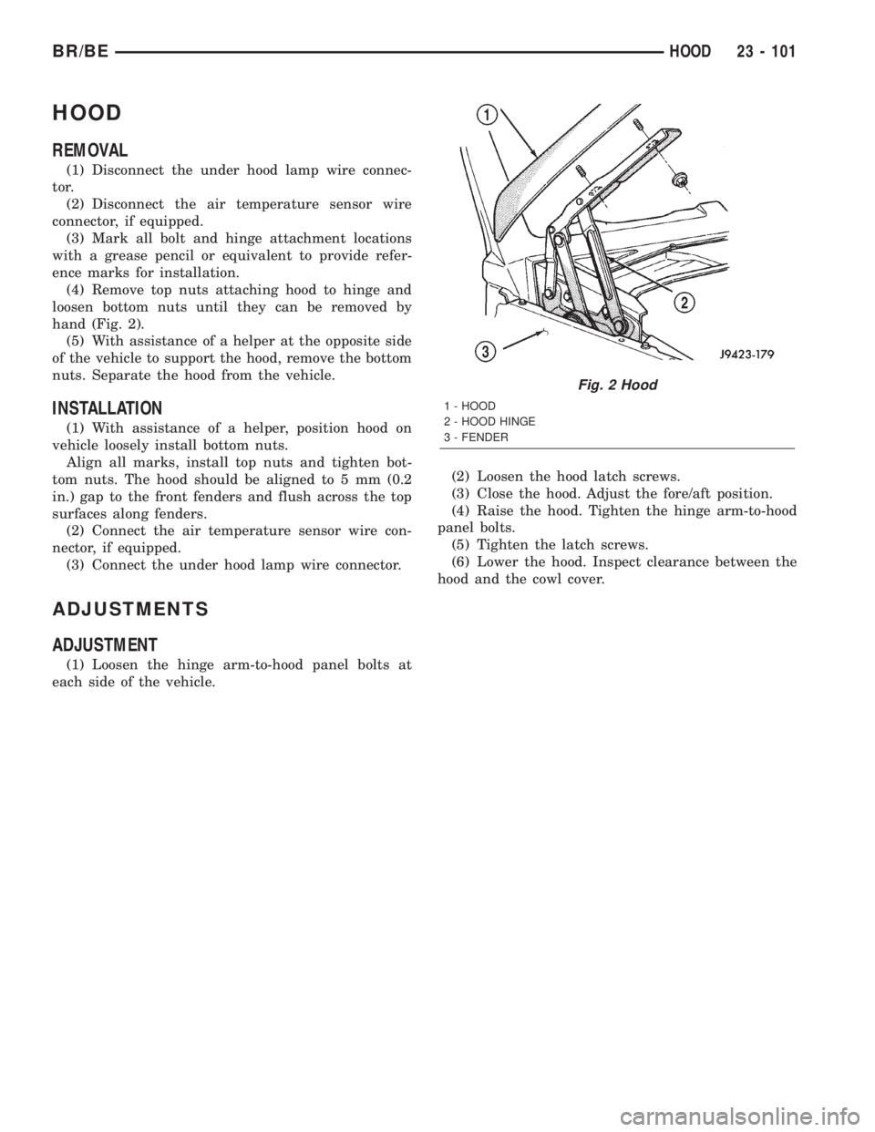 DODGE RAM 2002 Service Repair Manual HOOD
REMOVAL
(1) Disconnect the under hood lamp wire connec-
tor.
(2) Disconnect the air temperature sensor wire
connector, if equipped.
(3) Mark all bolt and hinge attachment locations
with a grease DODGE RAM 2002 Service Repair Manual HOOD
REMOVAL
(1) Disconnect the under hood lamp wire connec-
tor.
(2) Disconnect the air temperature sensor wire
connector, if equipped.
(3) Mark all bolt and hinge attachment locations
with a grease