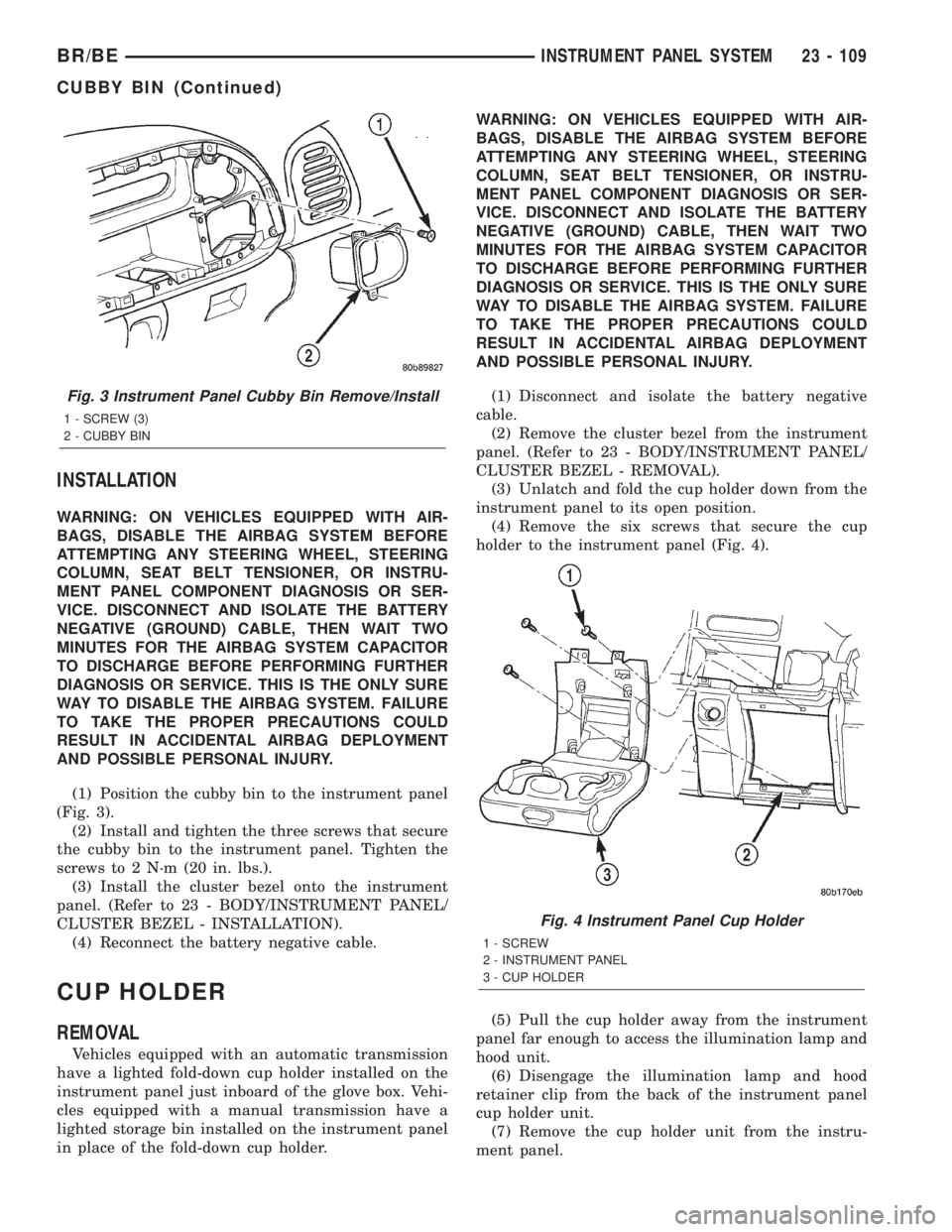 DODGE RAM 2002 Service Repair Manual INSTALLATION
WARNING: ON VEHICLES EQUIPPED WITH AIR-
BAGS, DISABLE THE AIRBAG SYSTEM BEFORE
ATTEMPTING ANY STEERING WHEEL, STEERING
COLUMN, SEAT BELT TENSIONER, OR INSTRU-
MENT PANEL COMPONENT DIAGNOS DODGE RAM 2002 Service Repair Manual INSTALLATION
WARNING: ON VEHICLES EQUIPPED WITH AIR-
BAGS, DISABLE THE AIRBAG SYSTEM BEFORE
ATTEMPTING ANY STEERING WHEEL, STEERING
COLUMN, SEAT BELT TENSIONER, OR INSTRU-
MENT PANEL COMPONENT DIAGNOS