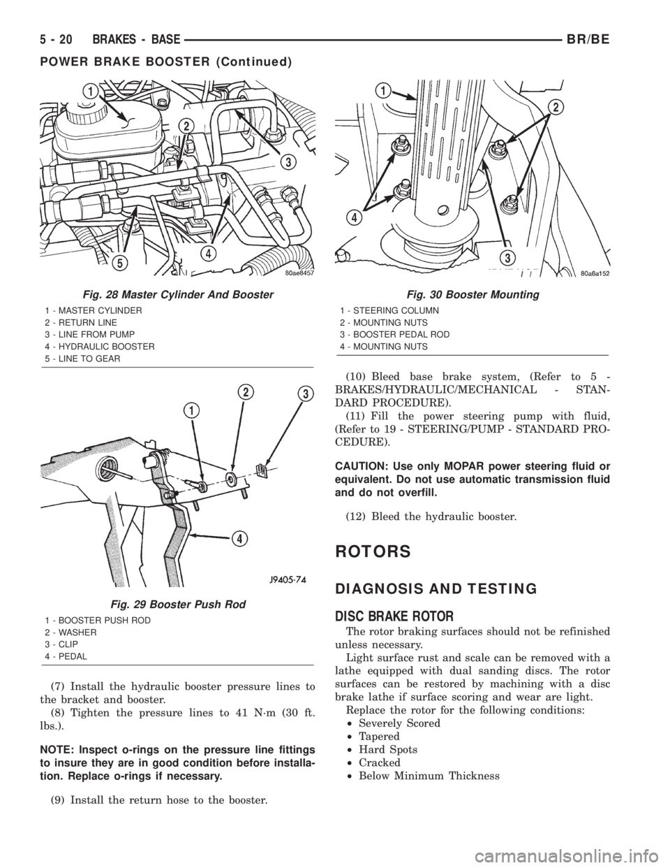 DODGE RAM 2002 Service Repair Manual (7) Install the hydraulic booster pressure lines to
the bracket and booster.
(8) Tighten the pressure lines to 41 N´m (30 ft.
lbs.).
NOTE: Inspect o-rings on the pressure line fittings
to insure they DODGE RAM 2002 Service Repair Manual (7) Install the hydraulic booster pressure lines to
the bracket and booster.
(8) Tighten the pressure lines to 41 N´m (30 ft.
lbs.).
NOTE: Inspect o-rings on the pressure line fittings
to insure they