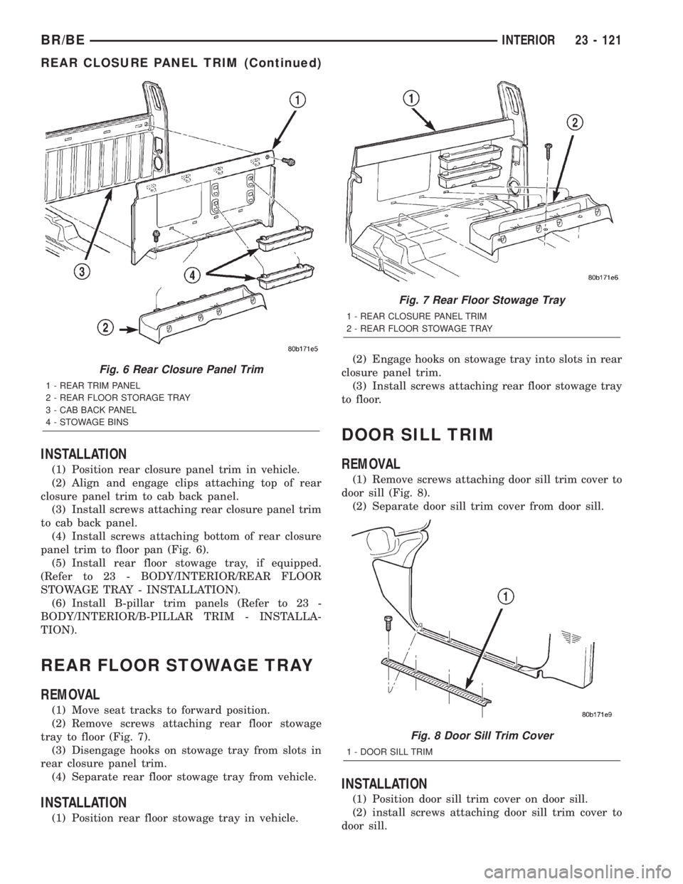 DODGE RAM 2002 Service Repair Manual INSTALLATION
(1) Position rear closure panel trim in vehicle.
(2) Align and engage clips attaching top of rear
closure panel trim to cab back panel.
(3) Install screws attaching rear closure panel tri DODGE RAM 2002 Service Repair Manual INSTALLATION
(1) Position rear closure panel trim in vehicle.
(2) Align and engage clips attaching top of rear
closure panel trim to cab back panel.
(3) Install screws attaching rear closure panel tri