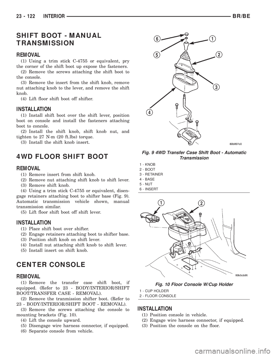 DODGE RAM 2002 Service Repair Manual SHIFT BOOT - MANUAL
TRANSMISSION
REMOVAL
(1) Using a trim stick C-4755 or equivalent, pry
the corner of the shift boot up expose the fasteners.
(2) Remove the screws attaching the shift boot to
the co DODGE RAM 2002 Service Repair Manual SHIFT BOOT - MANUAL
TRANSMISSION
REMOVAL
(1) Using a trim stick C-4755 or equivalent, pry
the corner of the shift boot up expose the fasteners.
(2) Remove the screws attaching the shift boot to
the co