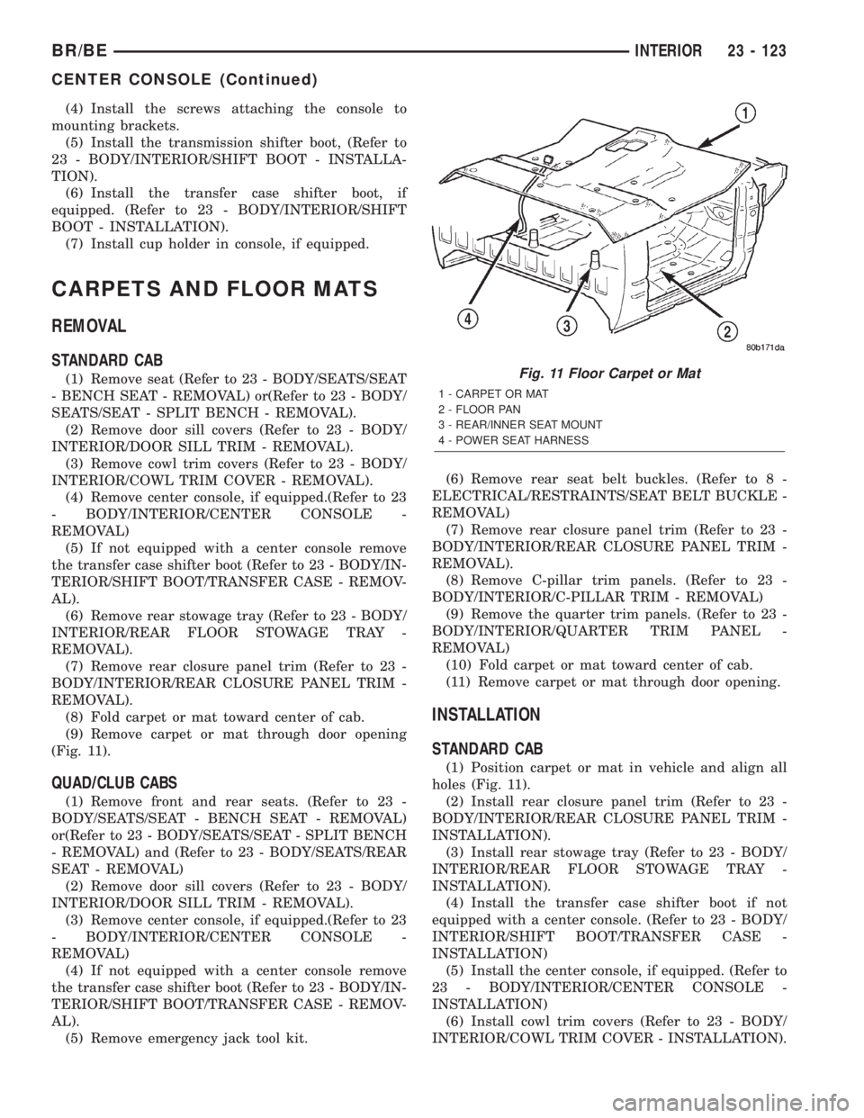 DODGE RAM 2002 Service Repair Manual (4) Install the screws attaching the console to
mounting brackets.
(5) Install the transmission shifter boot, (Refer to
23 - BODY/INTERIOR/SHIFT BOOT - INSTALLA-
TION).
(6) Install the transfer case s DODGE RAM 2002 Service Repair Manual (4) Install the screws attaching the console to
mounting brackets.
(5) Install the transmission shifter boot, (Refer to
23 - BODY/INTERIOR/SHIFT BOOT - INSTALLA-
TION).
(6) Install the transfer case s