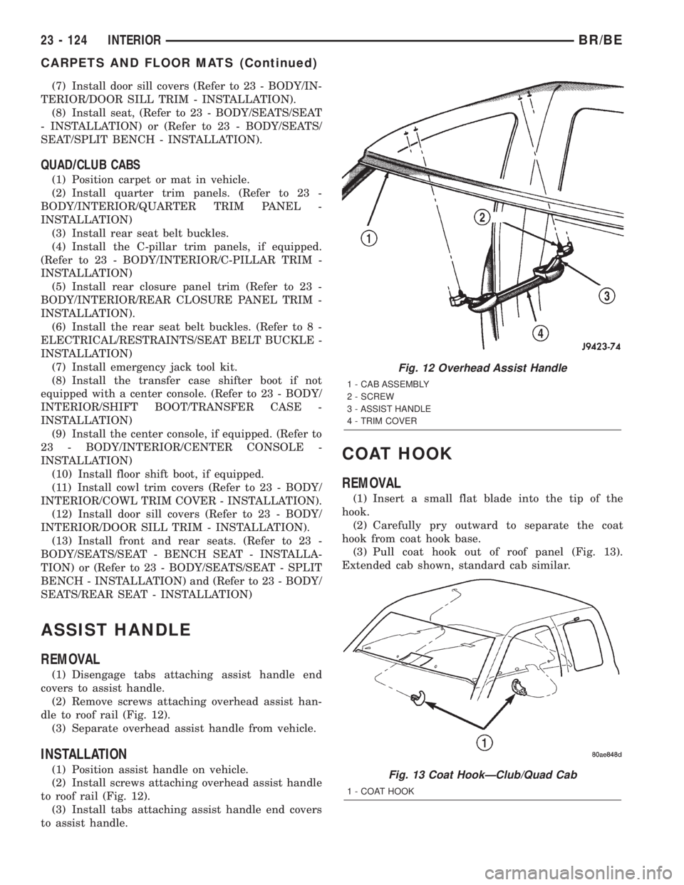 DODGE RAM 2002 Service Repair Manual (7) Install door sill covers (Refer to 23 - BODY/IN-
TERIOR/DOOR SILL TRIM - INSTALLATION).
(8) Install seat, (Refer to 23 - BODY/SEATS/SEAT
- INSTALLATION) or (Refer to 23 - BODY/SEATS/
SEAT/SPLIT BE DODGE RAM 2002 Service Repair Manual (7) Install door sill covers (Refer to 23 - BODY/IN-
TERIOR/DOOR SILL TRIM - INSTALLATION).
(8) Install seat, (Refer to 23 - BODY/SEATS/SEAT
- INSTALLATION) or (Refer to 23 - BODY/SEATS/
SEAT/SPLIT BE