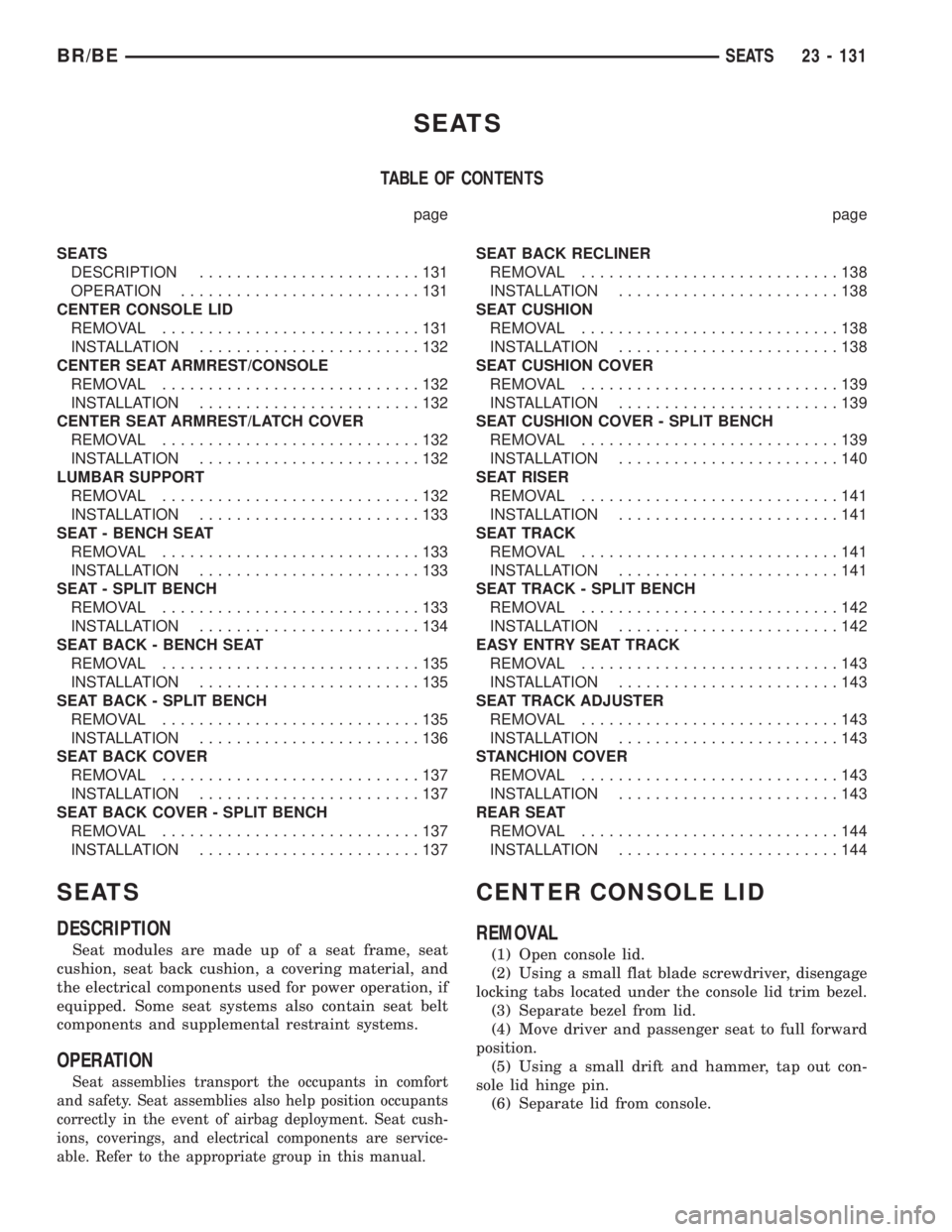 DODGE RAM 2002 Service Repair Manual SEATS
TABLE OF CONTENTS
page page
SEATS
DESCRIPTION........................131
OPERATION..........................131
CENTER CONSOLE LID
REMOVAL............................131
INSTALLATION............ DODGE RAM 2002 Service Repair Manual SEATS
TABLE OF CONTENTS
page page
SEATS
DESCRIPTION........................131
OPERATION..........................131
CENTER CONSOLE LID
REMOVAL............................131
INSTALLATION............