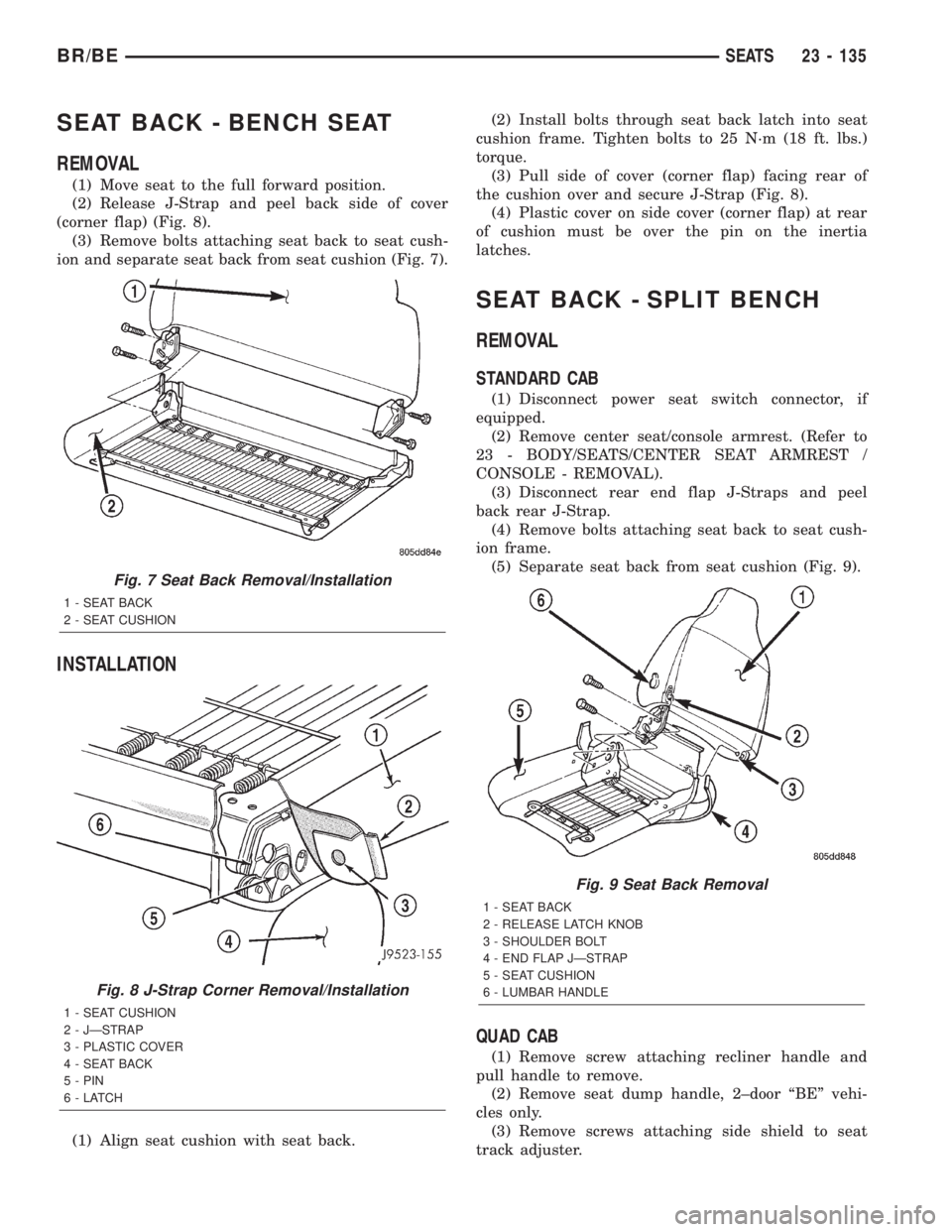 DODGE RAM 2002 Service Repair Manual SEAT BACK - BENCH SEAT
REMOVAL
(1) Move seat to the full forward position.
(2) Release J-Strap and peel back side of cover
(corner flap) (Fig. 8).
(3) Remove bolts attaching seat back to seat cush-
io DODGE RAM 2002 Service Repair Manual SEAT BACK - BENCH SEAT
REMOVAL
(1) Move seat to the full forward position.
(2) Release J-Strap and peel back side of cover
(corner flap) (Fig. 8).
(3) Remove bolts attaching seat back to seat cush-
io