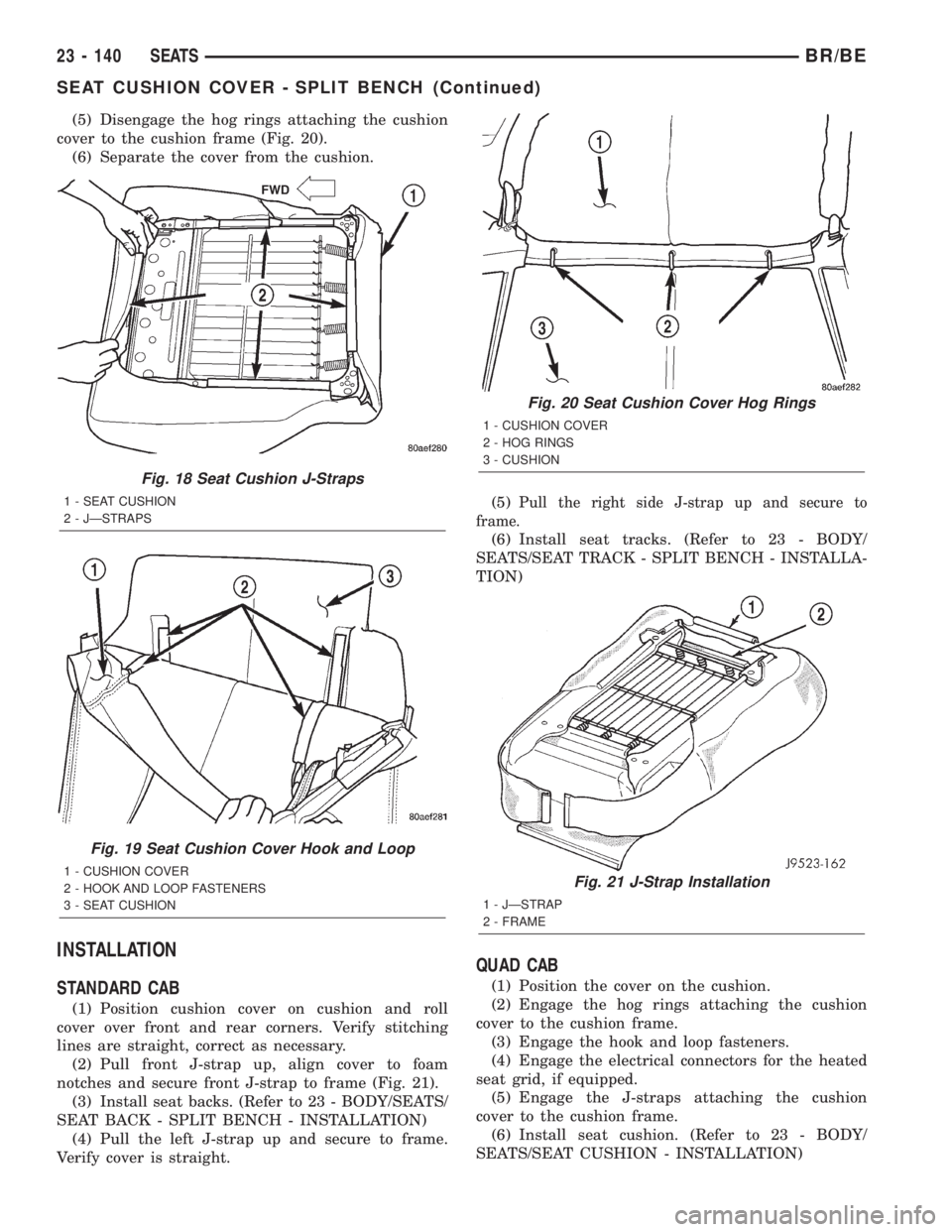 DODGE RAM 2002 Service Repair Manual (5) Disengage the hog rings attaching the cushion
cover to the cushion frame (Fig. 20).
(6) Separate the cover from the cushion.
INSTALLATION
STANDARD CAB
(1) Position cushion cover on cushion and rol DODGE RAM 2002 Service Repair Manual (5) Disengage the hog rings attaching the cushion
cover to the cushion frame (Fig. 20).
(6) Separate the cover from the cushion.
INSTALLATION
STANDARD CAB
(1) Position cushion cover on cushion and rol