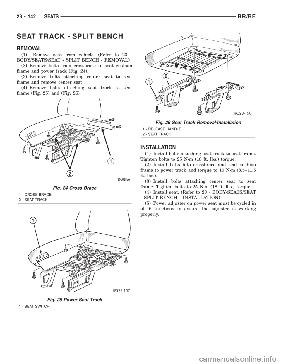 DODGE RAM 2002 Service Repair Manual SEAT TRACK - SPLIT BENCH
REMOVAL
(1) Remove seat from vehicle. (Refer to 23 -
BODY/SEATS/SEAT - SPLIT BENCH - REMOVAL)
(2) Remove bolts from crossbrace to seat cushion
frame and power track (Fig. 24). DODGE RAM 2002 Service Repair Manual SEAT TRACK - SPLIT BENCH
REMOVAL
(1) Remove seat from vehicle. (Refer to 23 -
BODY/SEATS/SEAT - SPLIT BENCH - REMOVAL)
(2) Remove bolts from crossbrace to seat cushion
frame and power track (Fig. 24).