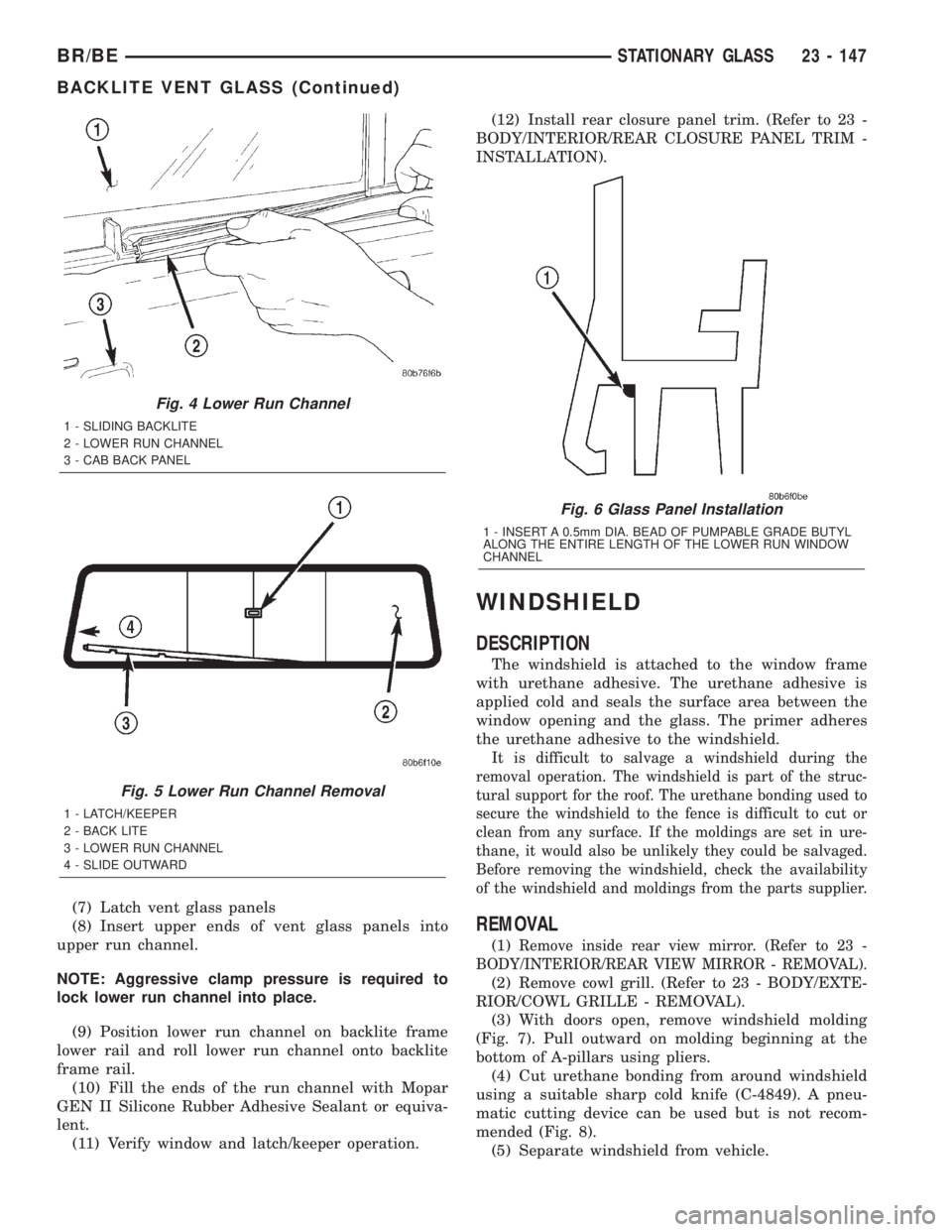 DODGE RAM 2002 Service Repair Manual (7) Latch vent glass panels
(8) Insert upper ends of vent glass panels into
upper run channel.
NOTE: Aggressive clamp pressure is required to
lock lower run channel into place.
(9) Position lower run DODGE RAM 2002 Service Repair Manual (7) Latch vent glass panels
(8) Insert upper ends of vent glass panels into
upper run channel.
NOTE: Aggressive clamp pressure is required to
lock lower run channel into place.
(9) Position lower run