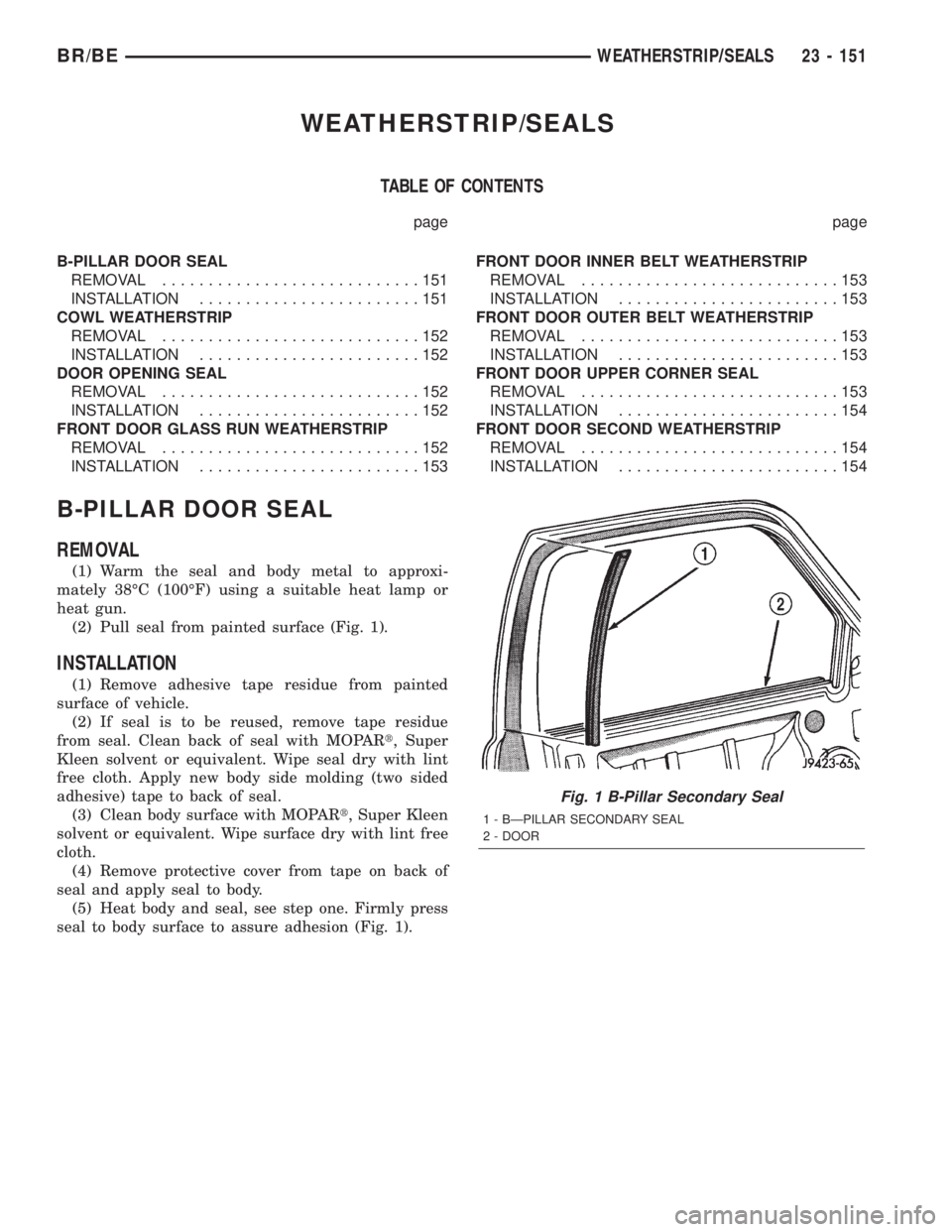 DODGE RAM 2002 Service Repair Manual WEATHERSTRIP/SEALS
TABLE OF CONTENTS
page page
B-PILLAR DOOR SEAL
REMOVAL............................151
INSTALLATION........................151
COWL WEATHERSTRIP
REMOVAL............................15 DODGE RAM 2002 Service Repair Manual WEATHERSTRIP/SEALS
TABLE OF CONTENTS
page page
B-PILLAR DOOR SEAL
REMOVAL............................151
INSTALLATION........................151
COWL WEATHERSTRIP
REMOVAL............................15
