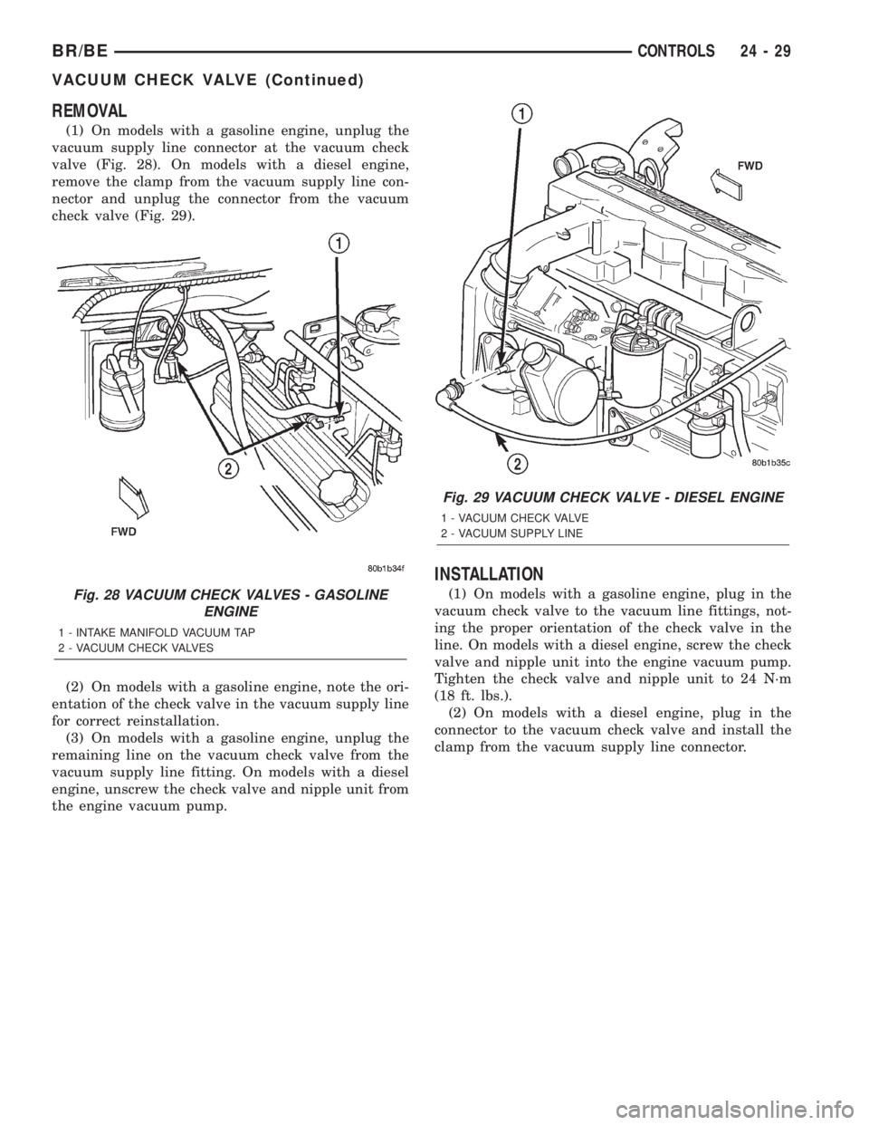 DODGE RAM 2002  Service Repair Manual REMOVAL
(1) On models with a gasoline engine, unplug the
vacuum supply line connector at the vacuum check
valve (Fig. 28). On models with a diesel engine,
remove the clamp from the vacuum supply line 