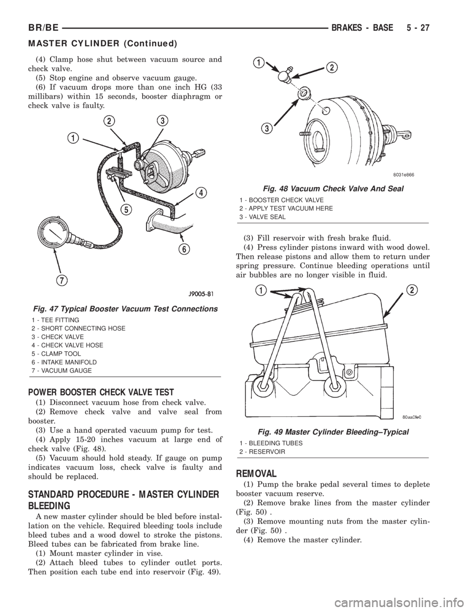 DODGE RAM 2002 Service User Guide (4) Clamp hose shut between vacuum source and
check valve.
(5) Stop engine and observe vacuum gauge.
(6) If vacuum drops more than one inch HG (33
millibars) within 15 seconds, booster diaphragm or
ch DODGE RAM 2002 Service User Guide (4) Clamp hose shut between vacuum source and
check valve.
(5) Stop engine and observe vacuum gauge.
(6) If vacuum drops more than one inch HG (33
millibars) within 15 seconds, booster diaphragm or
ch