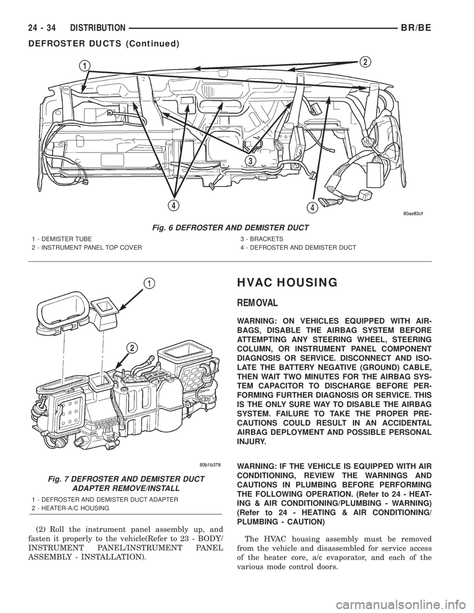DODGE RAM 2002  Service Repair Manual (2) Roll the instrument panel assembly up, and
fasten it properly to the vehicle(Refer to 23 - BODY/
INSTRUMENT PANEL/INSTRUMENT PANEL
ASSEMBLY - INSTALLATION).
HVAC HOUSING
REMOVAL
WARNING: ON VEHICL