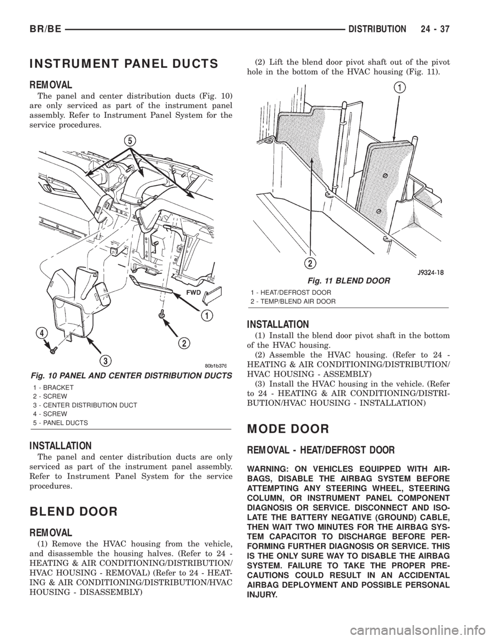 DODGE RAM 2002  Service Repair Manual INSTRUMENT PANEL DUCTS
REMOVAL
The panel and center distribution ducts (Fig. 10)
are only serviced as part of the instrument panel
assembly. Refer to Instrument Panel System for the
service procedures
