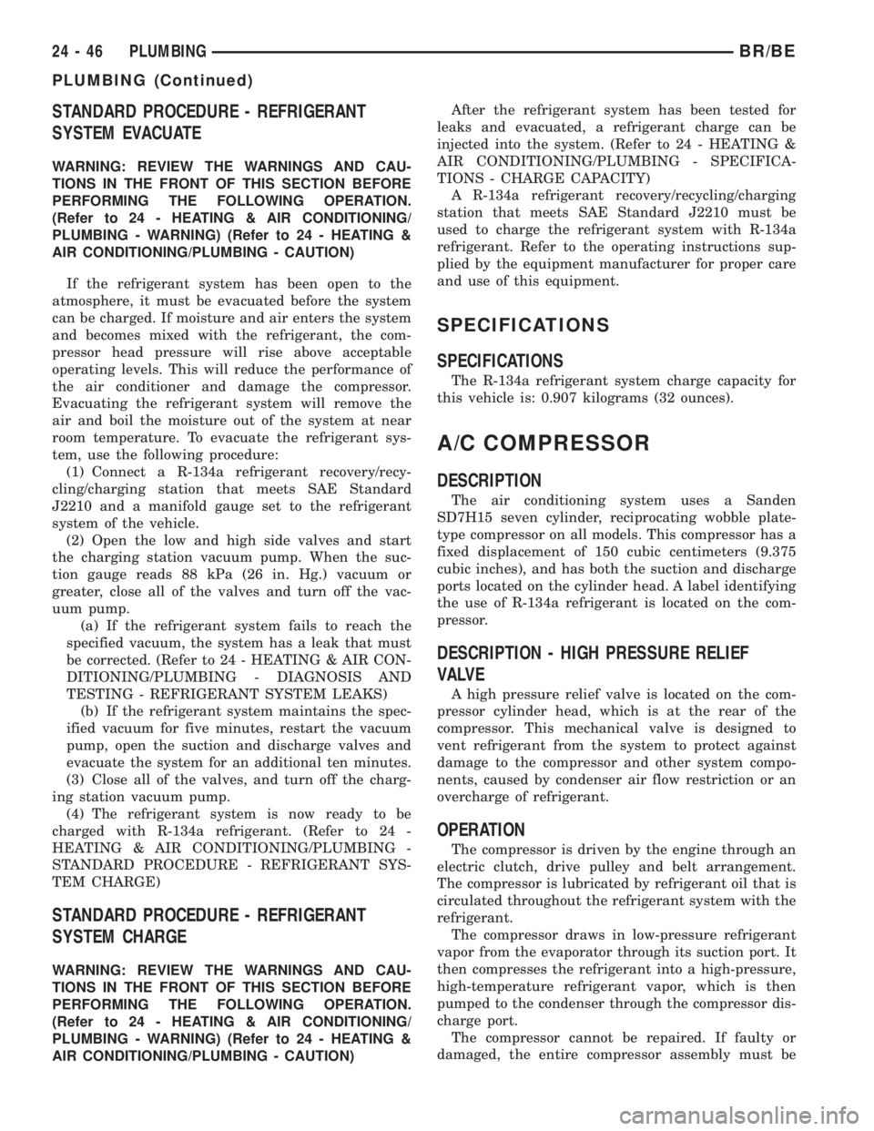 DODGE RAM 2002  Service Repair Manual STANDARD PROCEDURE - REFRIGERANT
SYSTEM EVACUATE
WARNING: REVIEW THE WARNINGS AND CAU-
TIONS IN THE FRONT OF THIS SECTION BEFORE
PERFORMING THE FOLLOWING OPERATION.
(Refer to 24 - HEATING & AIR CONDIT