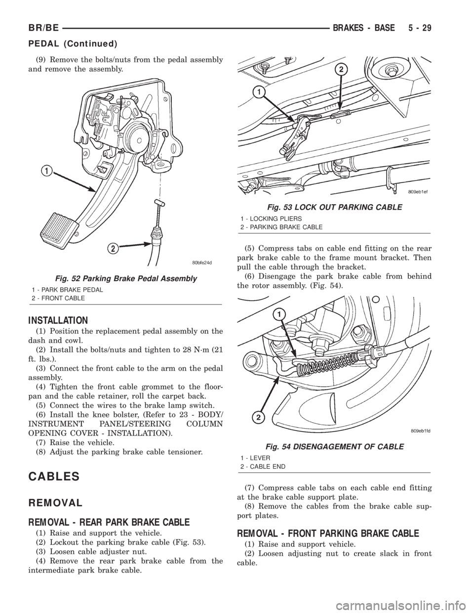 DODGE RAM 2002 Service Repair Manual (9) Remove the bolts/nuts from the pedal assembly
and remove the assembly.
INSTALLATION
(1) Position the replacement pedal assembly on the
dash and cowl.
(2) Install the bolts/nuts and tighten to 28 N DODGE RAM 2002 Service Repair Manual (9) Remove the bolts/nuts from the pedal assembly
and remove the assembly.
INSTALLATION
(1) Position the replacement pedal assembly on the
dash and cowl.
(2) Install the bolts/nuts and tighten to 28 N