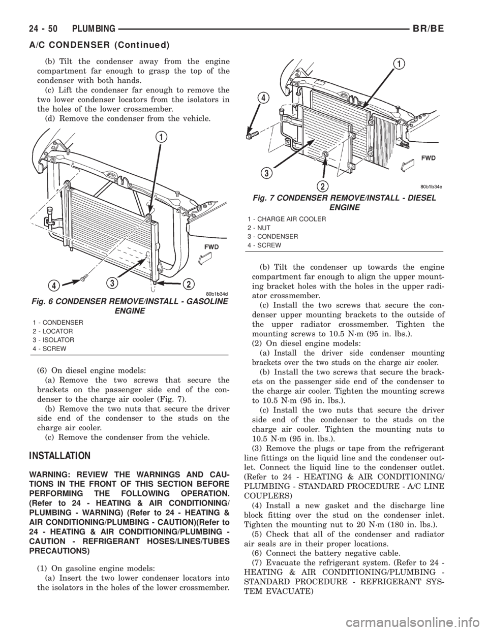 DODGE RAM 2002  Service Repair Manual (b) Tilt the condenser away from the engine
compartment far enough to grasp the top of the
condenser with both hands.
(c) Lift the condenser far enough to remove the
two lower condenser locators from 
