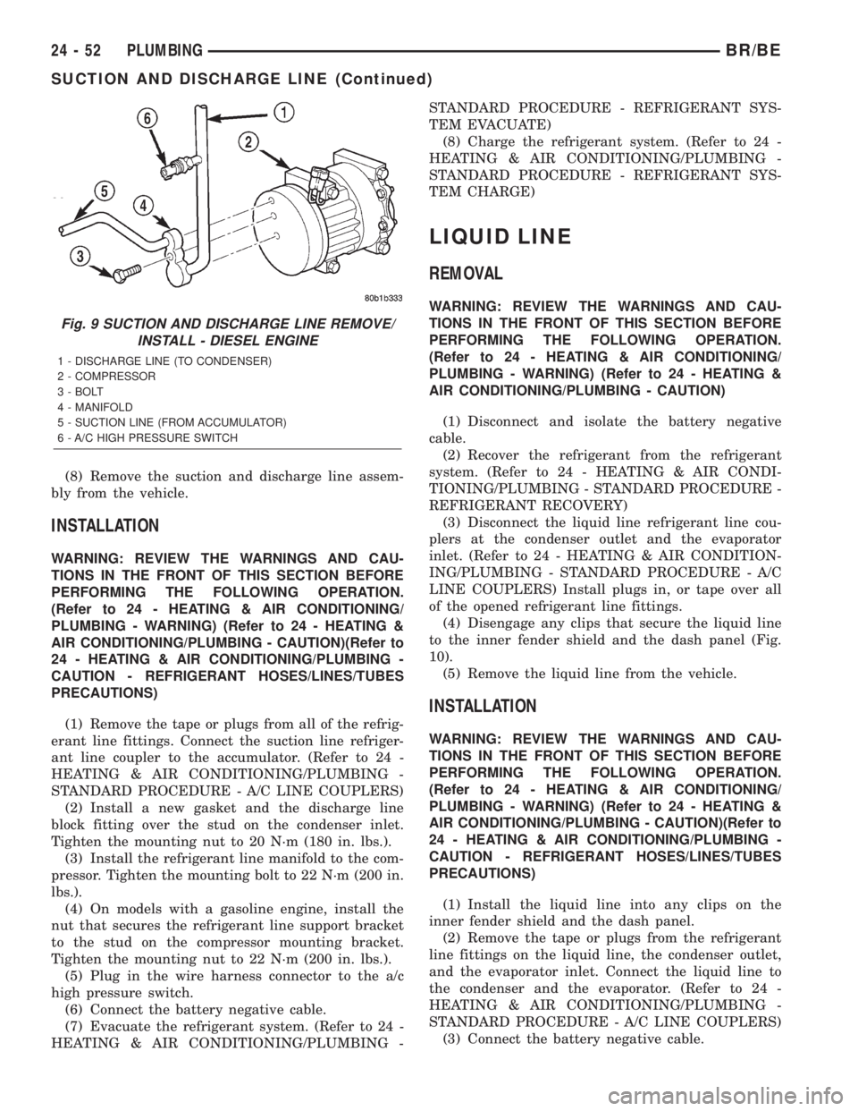 DODGE RAM 2002  Service Repair Manual (8) Remove the suction and discharge line assem-
bly from the vehicle.
INSTALLATION
WARNING: REVIEW THE WARNINGS AND CAU-
TIONS IN THE FRONT OF THIS SECTION BEFORE
PERFORMING THE FOLLOWING OPERATION.
