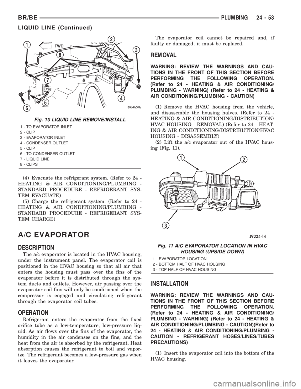 DODGE RAM 2002  Service Repair Manual (4) Evacuate the refrigerant system. (Refer to 24 -
HEATING & AIR CONDITIONING/PLUMBING -
STANDARD PROCEDURE - REFRIGERANT SYS-
TEM EVACUATE)
(5) Charge the refrigerant system. (Refer to 24 -
HEATING 