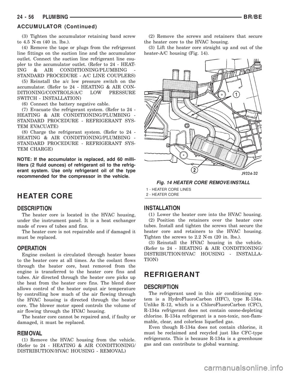 DODGE RAM 2002  Service Repair Manual (3) Tighten the accumulator retaining band screw
to 4.5 N´m (40 in. lbs.).
(4) Remove the tape or plugs from the refrigerant
line fittings on the suction line and the accumulator
outlet. Connect the 