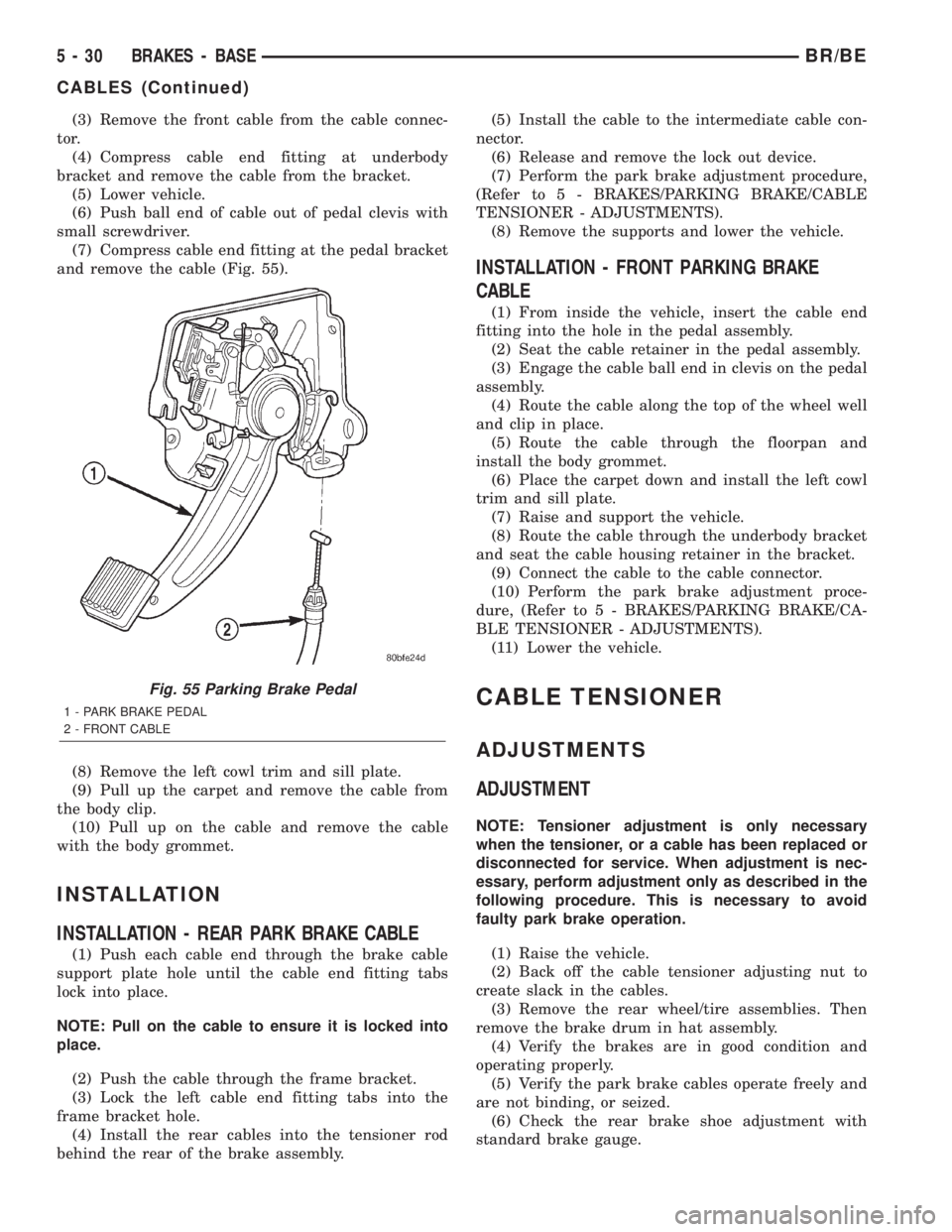 DODGE RAM 2002 Service Repair Manual (3) Remove the front cable from the cable connec-
tor.
(4) Compress cable end fitting at underbody
bracket and remove the cable from the bracket.
(5) Lower vehicle.
(6) Push ball end of cable out of p DODGE RAM 2002 Service Repair Manual (3) Remove the front cable from the cable connec-
tor.
(4) Compress cable end fitting at underbody
bracket and remove the cable from the bracket.
(5) Lower vehicle.
(6) Push ball end of cable out of p