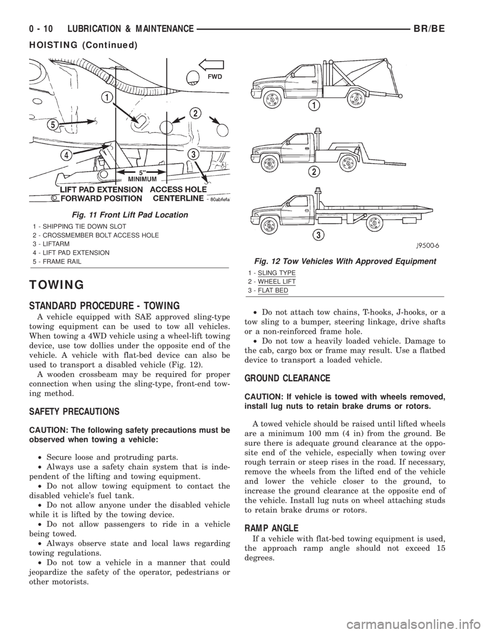 DODGE RAM 2002 Service Repair Manual TOWING
STANDARD PROCEDURE - TOWING
A vehicle equipped with SAE approved sling-type
towing equipment can be used to tow all vehicles.
When towing a 4WD vehicle using a wheel-lift towing
device, use tow DODGE RAM 2002 Service Repair Manual TOWING
STANDARD PROCEDURE - TOWING
A vehicle equipped with SAE approved sling-type
towing equipment can be used to tow all vehicles.
When towing a 4WD vehicle using a wheel-lift towing
device, use tow