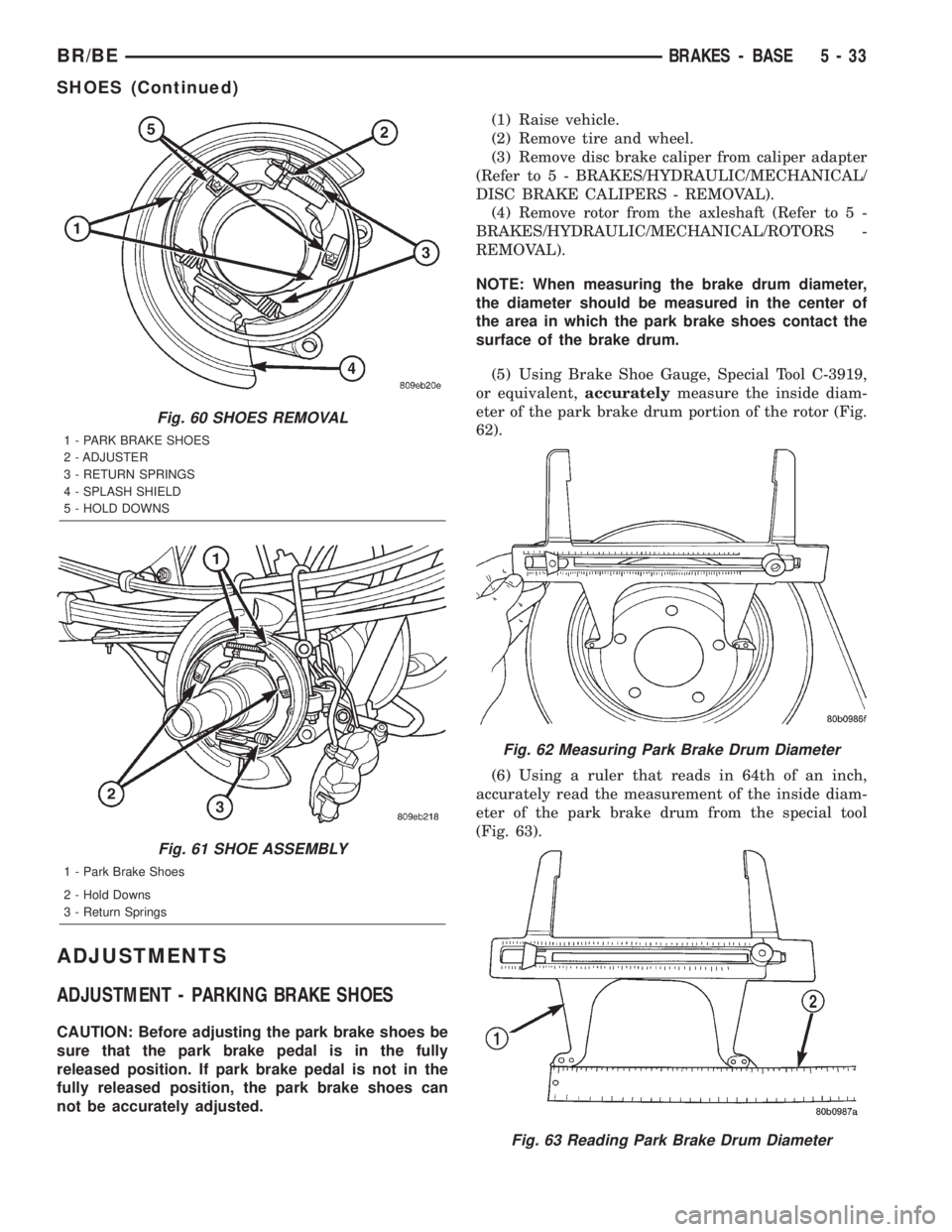 DODGE RAM 2002 Service Repair Manual ADJUSTMENTS
ADJUSTMENT - PARKING BRAKE SHOES
CAUTION: Before adjusting the park brake shoes be
sure that the park brake pedal is in the fully
released position. If park brake pedal is not in the
fully DODGE RAM 2002 Service Repair Manual ADJUSTMENTS
ADJUSTMENT - PARKING BRAKE SHOES
CAUTION: Before adjusting the park brake shoes be
sure that the park brake pedal is in the fully
released position. If park brake pedal is not in the
fully