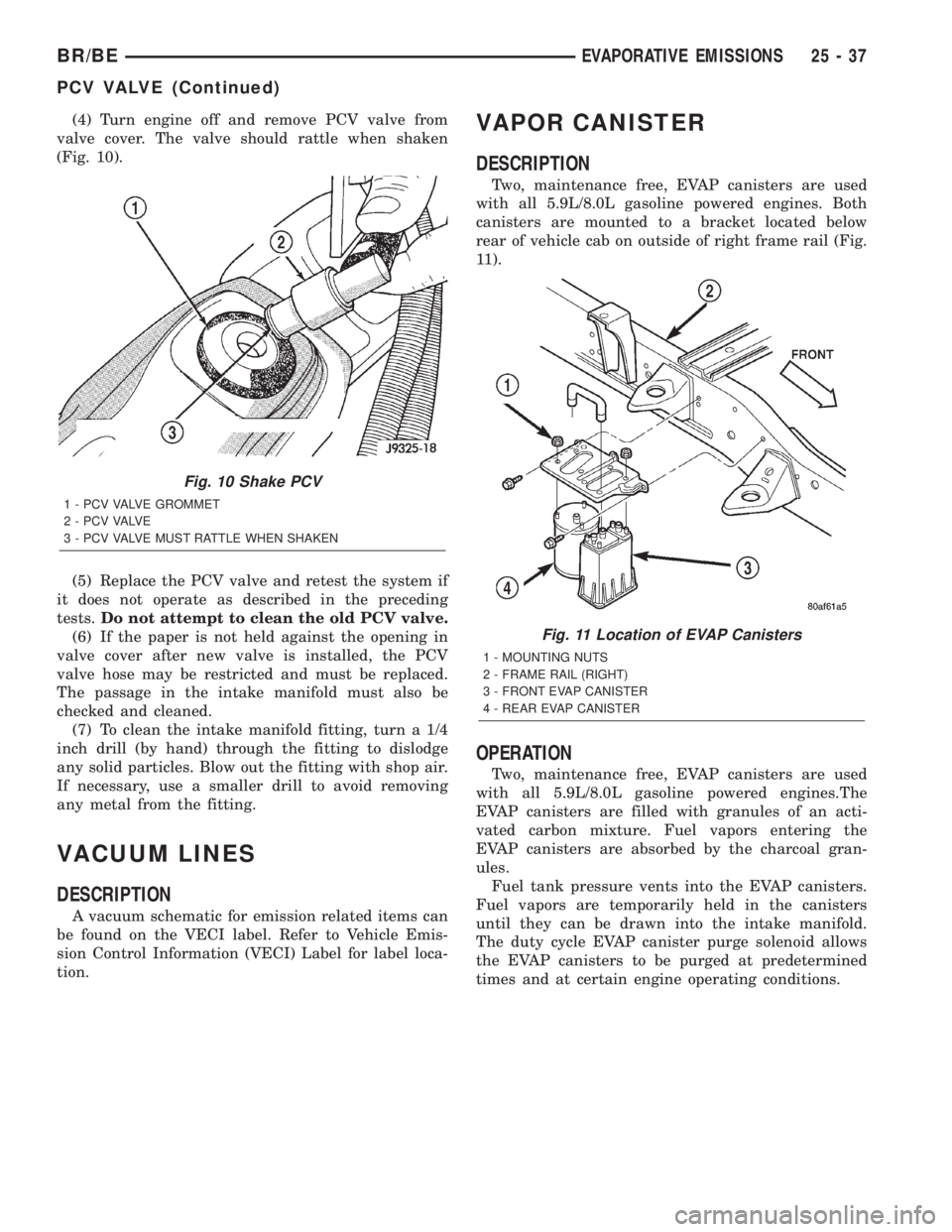 DODGE RAM 2002  Service Repair Manual (4) Turn engine off and remove PCV valve from
valve cover. The valve should rattle when shaken
(Fig. 10).
(5) Replace the PCV valve and retest the system if
it does not operate as described in the pre