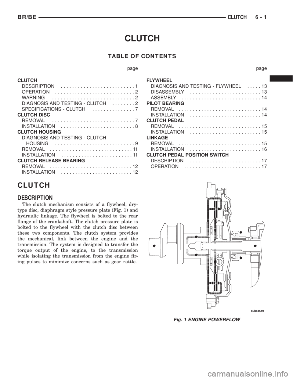 DODGE RAM 2002 Service Repair Manual CLUTCH
TABLE OF CONTENTS
page page
CLUTCH
DESCRIPTION..........................1
OPERATION............................2
WARNING.............................2
DIAGNOSIS AND TESTING - CLUTCH........2
SP DODGE RAM 2002 Service Repair Manual CLUTCH
TABLE OF CONTENTS
page page
CLUTCH
DESCRIPTION..........................1
OPERATION............................2
WARNING.............................2
DIAGNOSIS AND TESTING - CLUTCH........2
SP