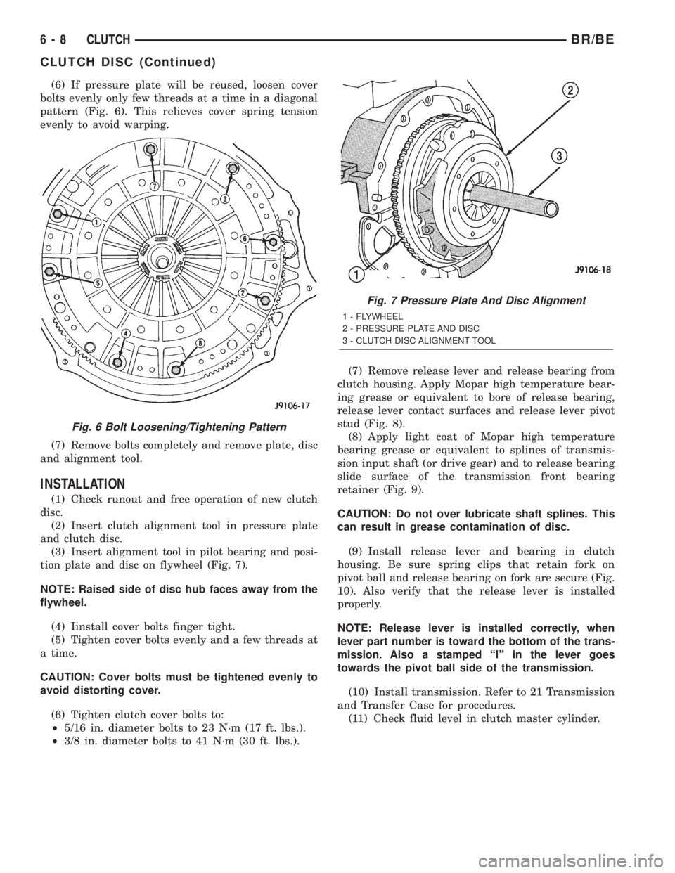 DODGE RAM 2002 Service Owners Manual (6) If pressure plate will be reused, loosen cover
bolts evenly only few threads at a time in a diagonal
pattern (Fig. 6). This relieves cover spring tension
evenly to avoid warping.
(7) Remove bolts DODGE RAM 2002 Service Owners Manual (6) If pressure plate will be reused, loosen cover
bolts evenly only few threads at a time in a diagonal
pattern (Fig. 6). This relieves cover spring tension
evenly to avoid warping.
(7) Remove bolts