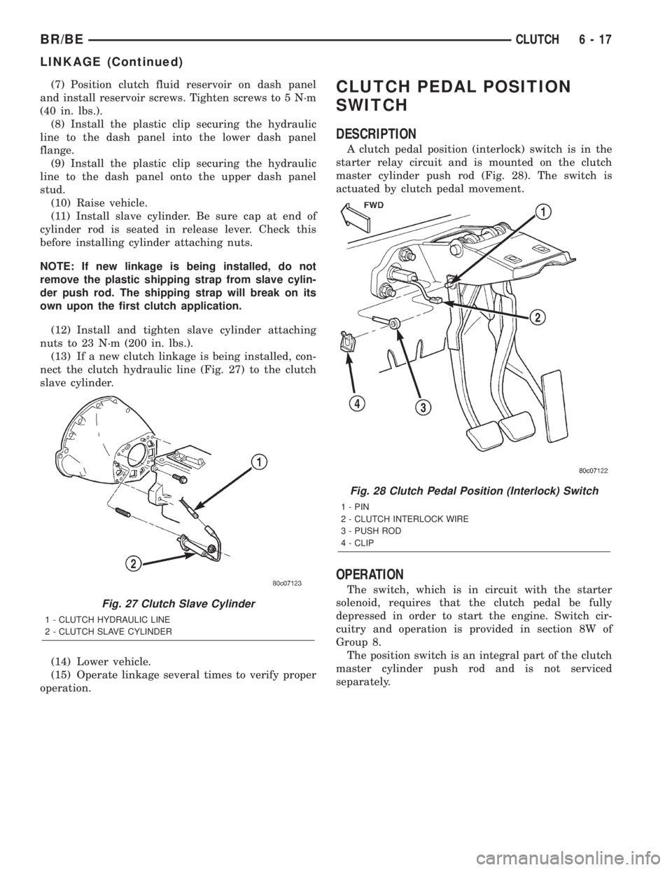 DODGE RAM 2002 Service Owners Manual (7) Position clutch fluid reservoir on dash panel
and install reservoir screws. Tighten screws to 5 N´m
(40 in. lbs.).
(8) Install the plastic clip securing the hydraulic
line to the dash panel into DODGE RAM 2002 Service Owners Manual (7) Position clutch fluid reservoir on dash panel
and install reservoir screws. Tighten screws to 5 N´m
(40 in. lbs.).
(8) Install the plastic clip securing the hydraulic
line to the dash panel into