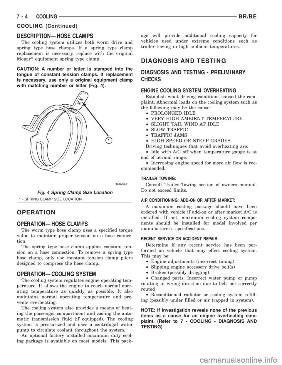 DODGE RAM 2002 Service Repair Manual DESCRIPTIONÐHOSE CLAMPS
The cooling system utilizes both worm drive and
spring type hose clamps. If a spring type clamp
replacement is necessary, replace with the original
Mopartequipment spring type DODGE RAM 2002 Service Repair Manual DESCRIPTIONÐHOSE CLAMPS
The cooling system utilizes both worm drive and
spring type hose clamps. If a spring type clamp
replacement is necessary, replace with the original
Mopartequipment spring type