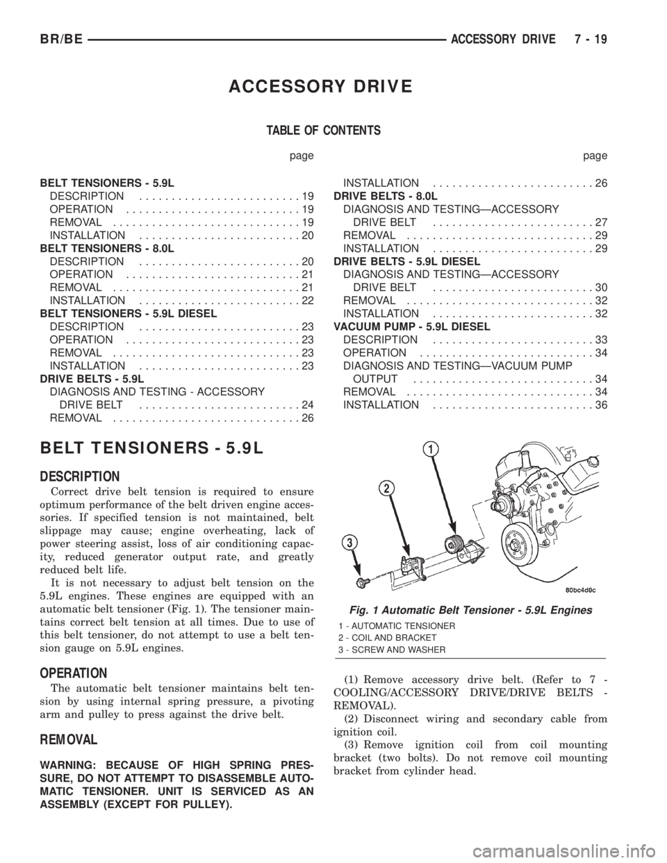 DODGE RAM 2002  Service Repair Manual ACCESSORY DRIVE
TABLE OF CONTENTS
page page
BELT TENSIONERS - 5.9L
DESCRIPTION.........................19
OPERATION...........................19
REMOVAL.............................19
INSTALLATION....