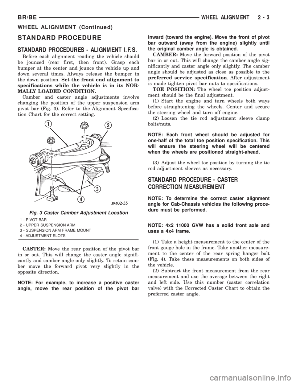 DODGE RAM 2002 Service Owners Manual STANDARD PROCEDURE
STANDARD PROCEDURES - ALIGNMENT I.F.S.
Before each alignment reading the vehicle should
be jounced (rear first, then front). Grasp each
bumper at the center and jounce the vehicle u DODGE RAM 2002 Service Owners Manual STANDARD PROCEDURE
STANDARD PROCEDURES - ALIGNMENT I.F.S.
Before each alignment reading the vehicle should
be jounced (rear first, then front). Grasp each
bumper at the center and jounce the vehicle u