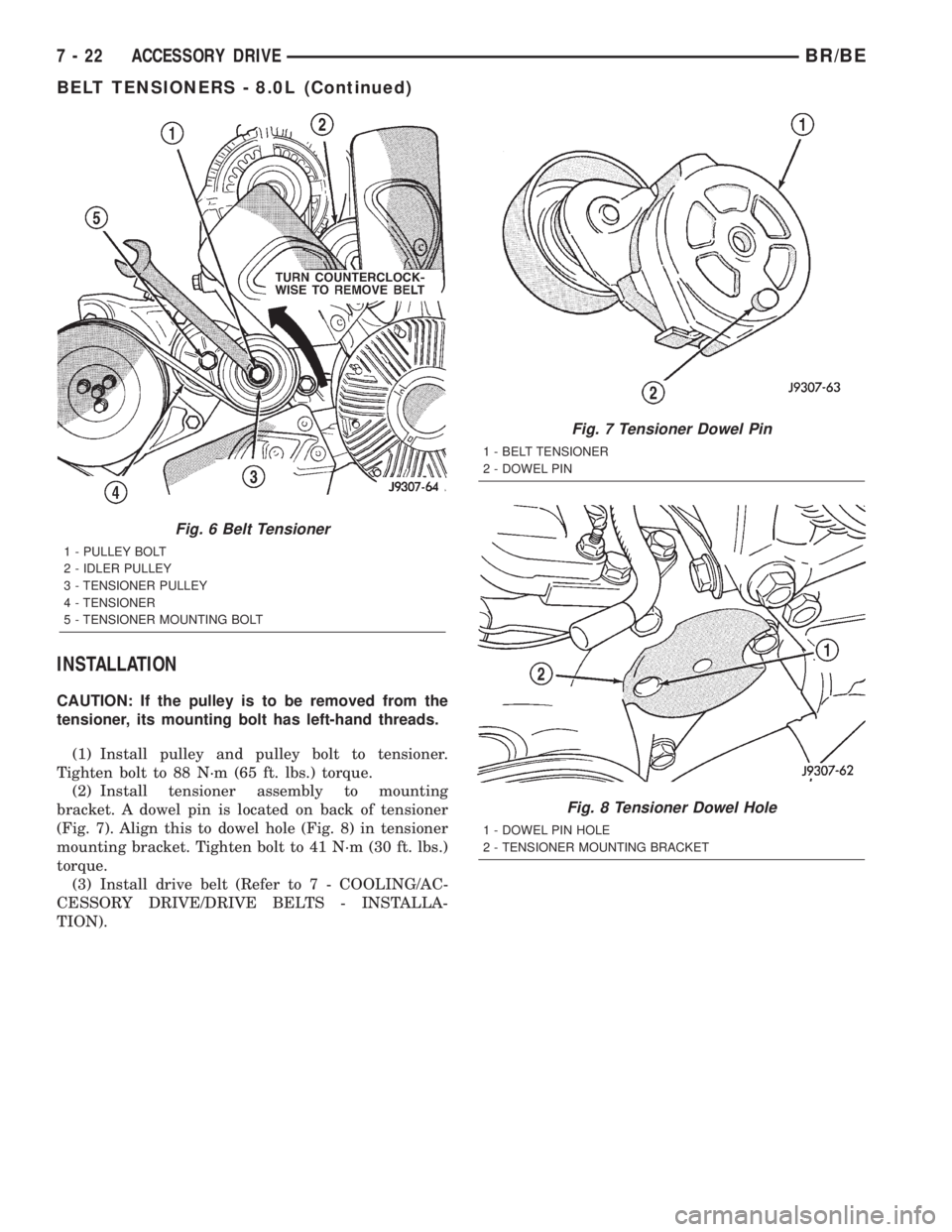 DODGE RAM 2002 Service Repair Manual INSTALLATION
CAUTION: If the pulley is to be removed from the
tensioner, its mounting bolt has left-hand threads.
(1) Install pulley and pulley bolt to tensioner.
Tighten bolt to 88 N´m (65 ft. lbs.) DODGE RAM 2002 Service Repair Manual INSTALLATION
CAUTION: If the pulley is to be removed from the
tensioner, its mounting bolt has left-hand threads.
(1) Install pulley and pulley bolt to tensioner.
Tighten bolt to 88 N´m (65 ft. lbs.)