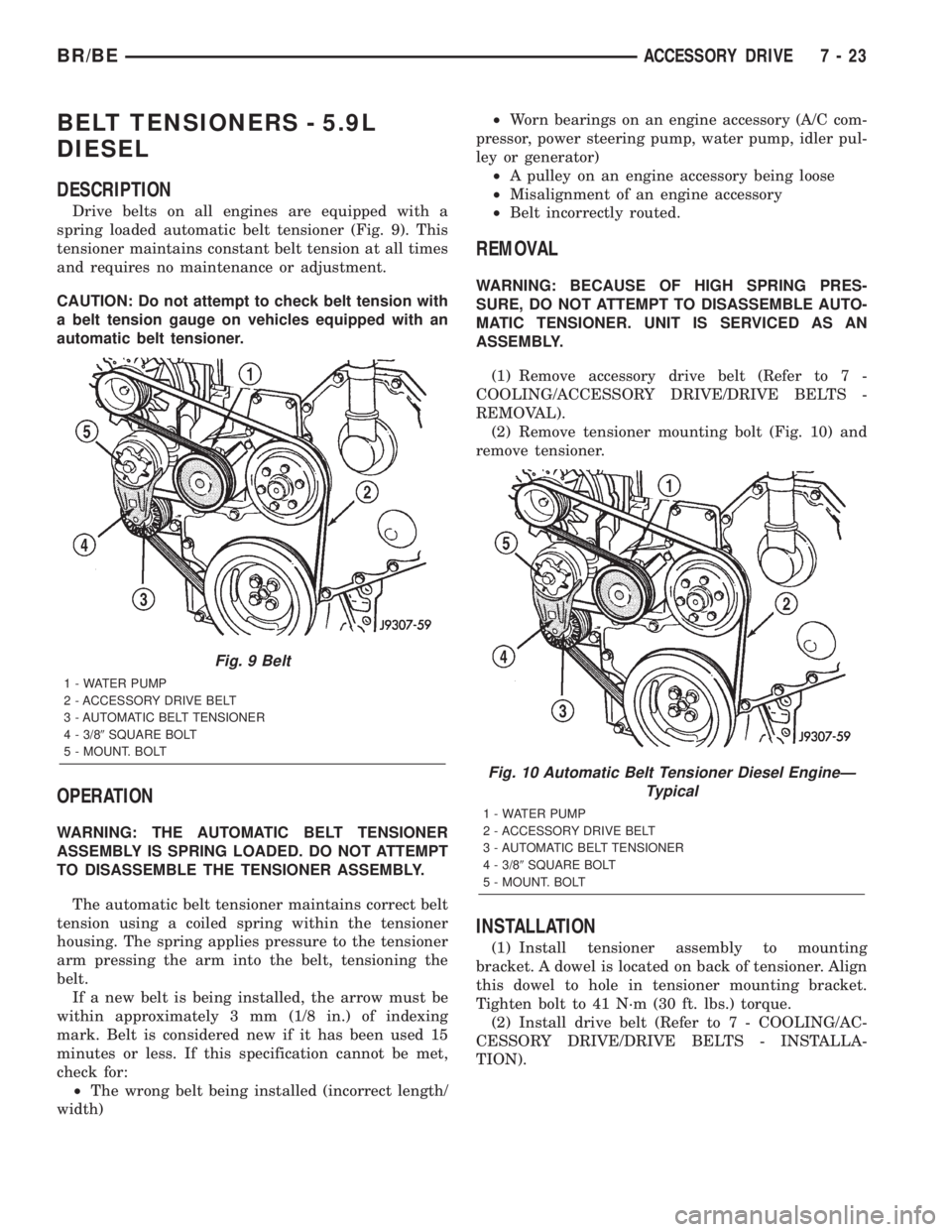 DODGE RAM 2002  Service Repair Manual BELT TENSIONERS - 5.9L
DIESEL
DESCRIPTION
Drive belts on all engines are equipped with a
spring loaded automatic belt tensioner (Fig. 9). This
tensioner maintains constant belt tension at all times
an