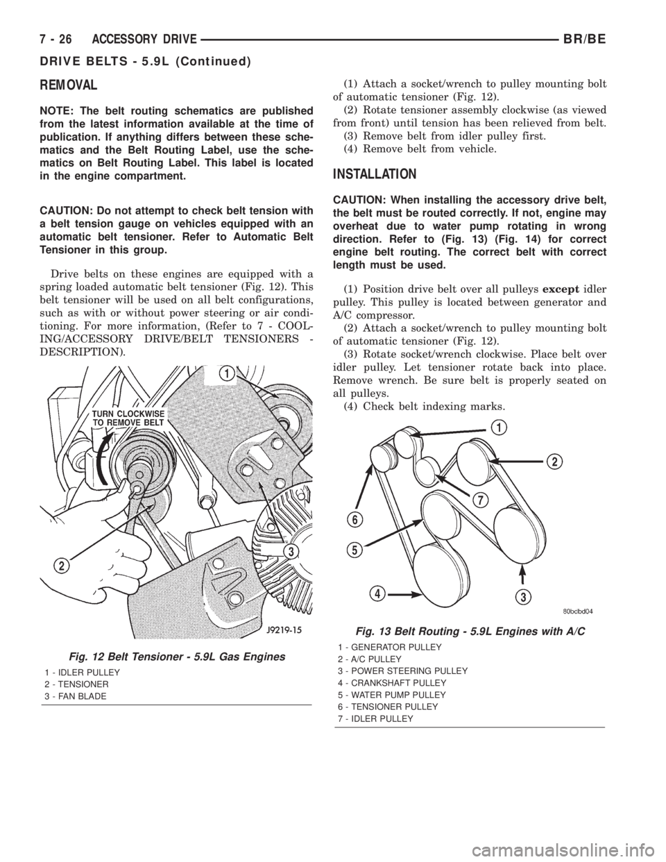 DODGE RAM 2002  Service Repair Manual REMOVAL
NOTE: The belt routing schematics are published
from the latest information available at the time of
publication. If anything differs between these sche-
matics and the Belt Routing Label, use