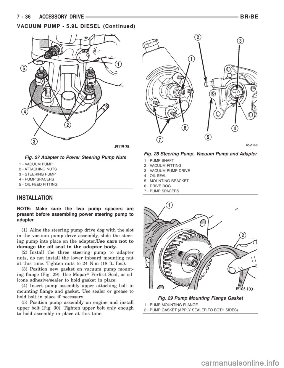DODGE RAM 2002 Service Repair Manual INSTALLATION
NOTE: Make sure the two pump spacers are
present before assembling power steering pump to
adapter.
(1) Aline the steering pump drive dog with the slot
in the vacuum pump drive assembly, s DODGE RAM 2002 Service Repair Manual INSTALLATION
NOTE: Make sure the two pump spacers are
present before assembling power steering pump to
adapter.
(1) Aline the steering pump drive dog with the slot
in the vacuum pump drive assembly, s