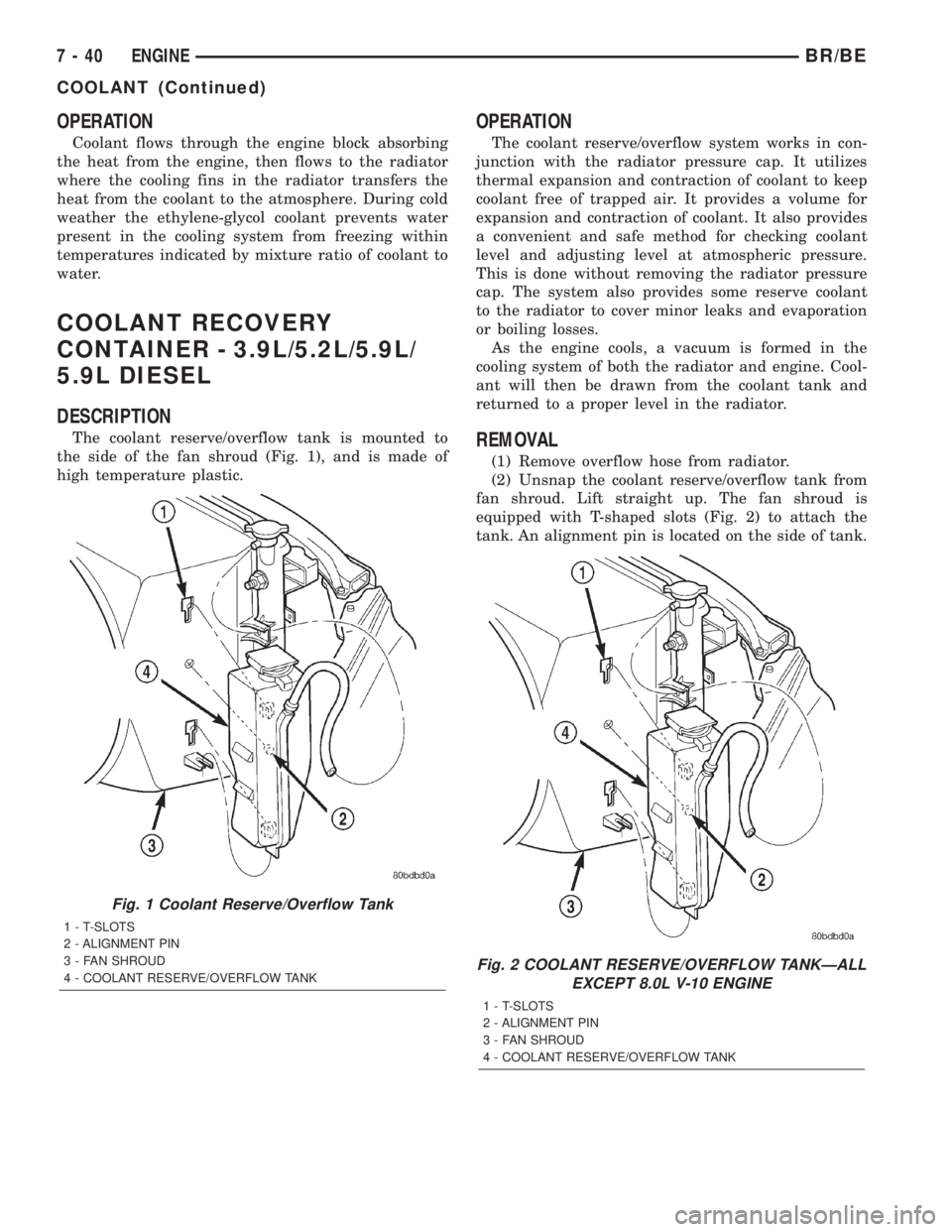 DODGE RAM 2002 Service Repair Manual OPERATION
Coolant flows through the engine block absorbing
the heat from the engine, then flows to the radiator
where the cooling fins in the radiator transfers the
heat from the coolant to the atmosp DODGE RAM 2002 Service Repair Manual OPERATION
Coolant flows through the engine block absorbing
the heat from the engine, then flows to the radiator
where the cooling fins in the radiator transfers the
heat from the coolant to the atmosp