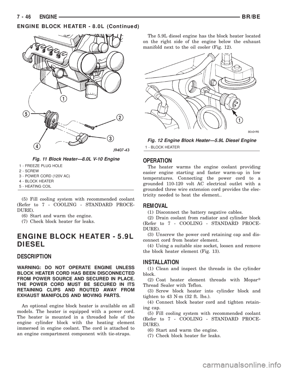 DODGE RAM 2002 Service Repair Manual (5) Fill cooling system with recommended coolant
(Refer to 7 - COOLING - STANDARD PROCE-
DURE).
(6) Start and warm the engine.
(7) Check block heater for leaks.
ENGINE BLOCK HEATER - 5.9L
DIESEL
DESCR DODGE RAM 2002 Service Repair Manual (5) Fill cooling system with recommended coolant
(Refer to 7 - COOLING - STANDARD PROCE-
DURE).
(6) Start and warm the engine.
(7) Check block heater for leaks.
ENGINE BLOCK HEATER - 5.9L
DIESEL
DESCR