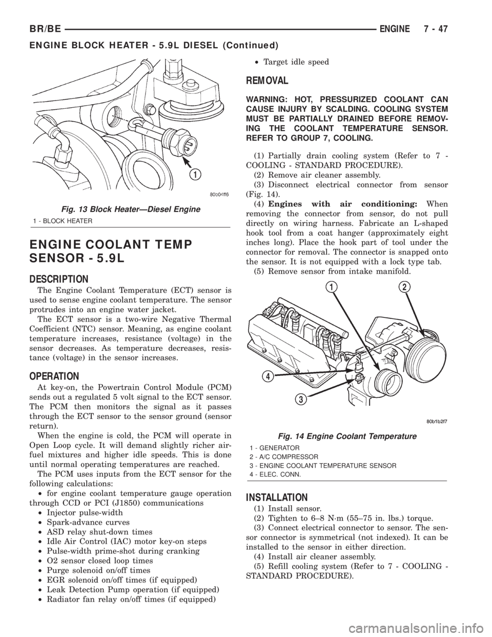 DODGE RAM 2002 Service Owners Manual ENGINE COOLANT TEMP
SENSOR - 5.9L
DESCRIPTION
The Engine Coolant Temperature (ECT) sensor is
used to sense engine coolant temperature. The sensor
protrudes into an engine water jacket.
The ECT sensor DODGE RAM 2002 Service Owners Manual ENGINE COOLANT TEMP
SENSOR - 5.9L
DESCRIPTION
The Engine Coolant Temperature (ECT) sensor is
used to sense engine coolant temperature. The sensor
protrudes into an engine water jacket.
The ECT sensor